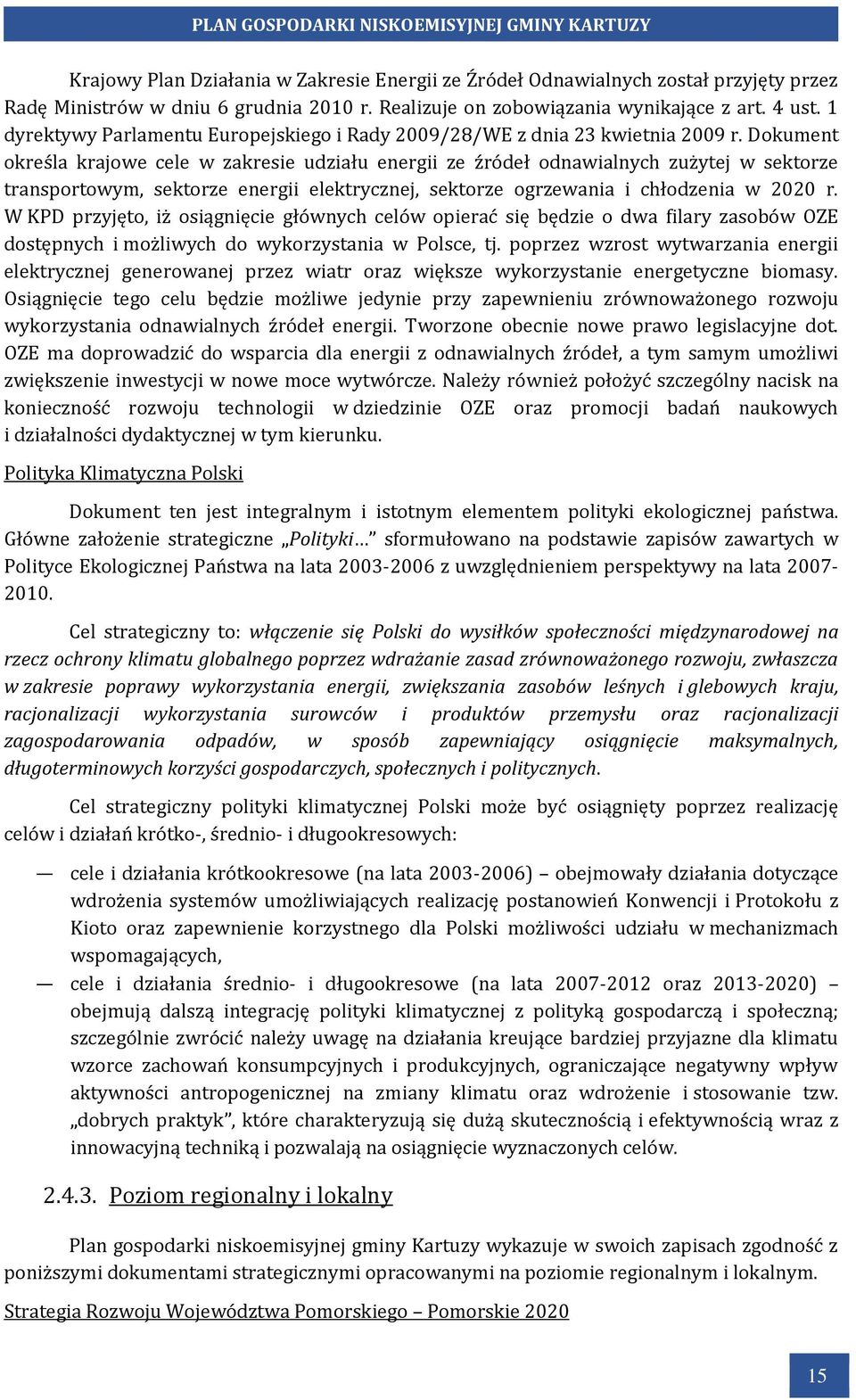 Dokument określa krajowe cele w zakresie udziału energii ze źródeł odnawialnych zużytej w sektorze transportowym, sektorze energii elektrycznej, sektorze ogrzewania i chłodzenia w 2020 r.