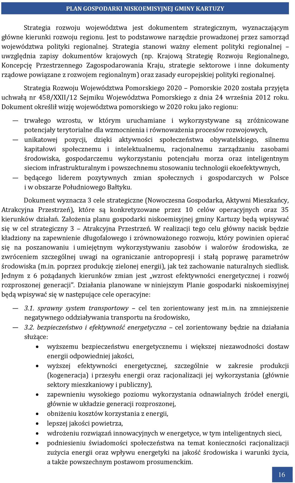 Krajową Strategię Rozwoju Regionalnego, Koncepcję Przestrzennego Zagospodarowania Kraju, strategie sektorowe i inne dokumenty rządowe powiązane z rozwojem regionalnym) oraz zasady europejskiej