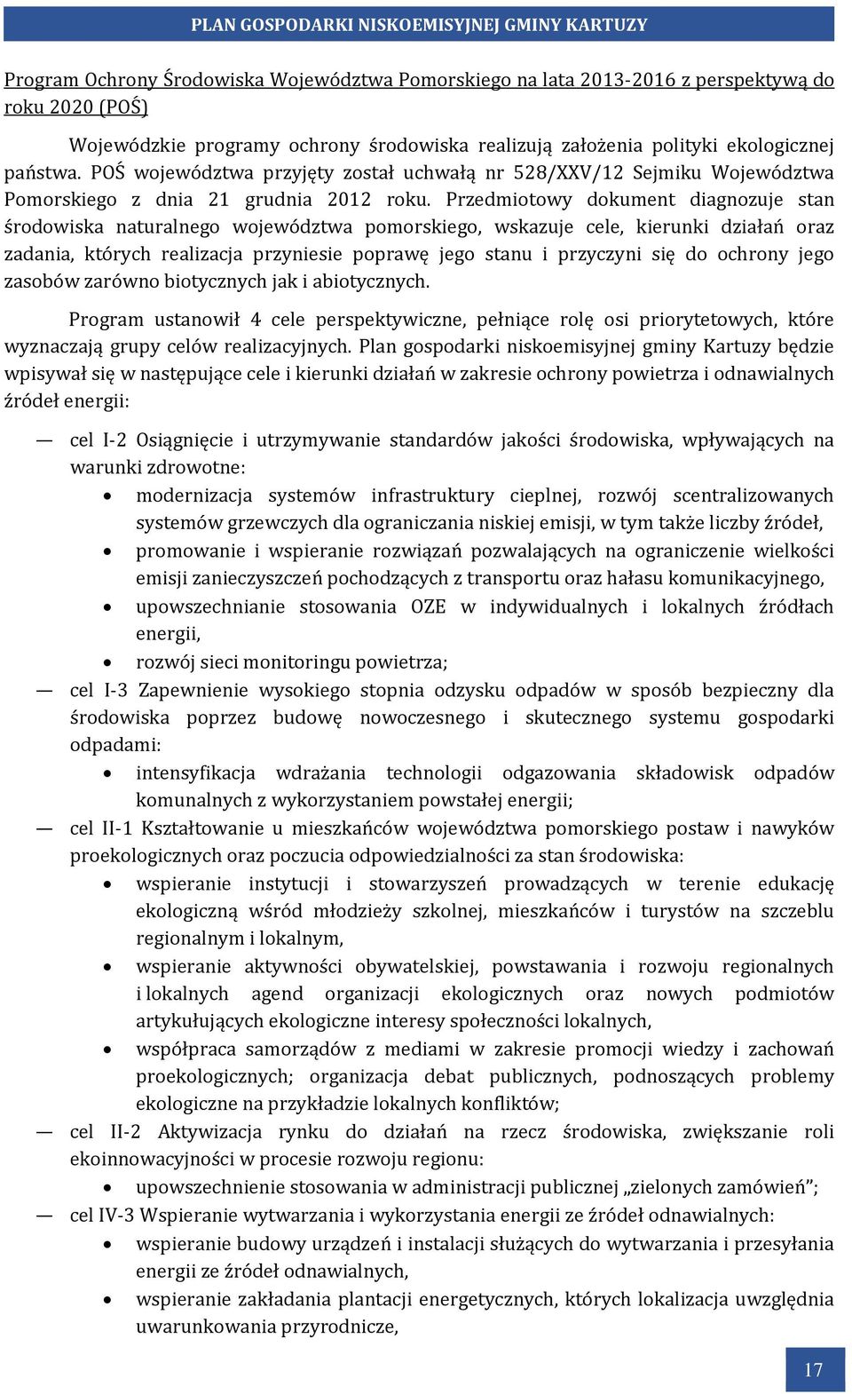Przedmiotowy dokument diagnozuje stan środowiska naturalnego województwa pomorskiego, wskazuje cele, kierunki działań oraz zadania, których realizacja przyniesie poprawę jego stanu i przyczyni się do