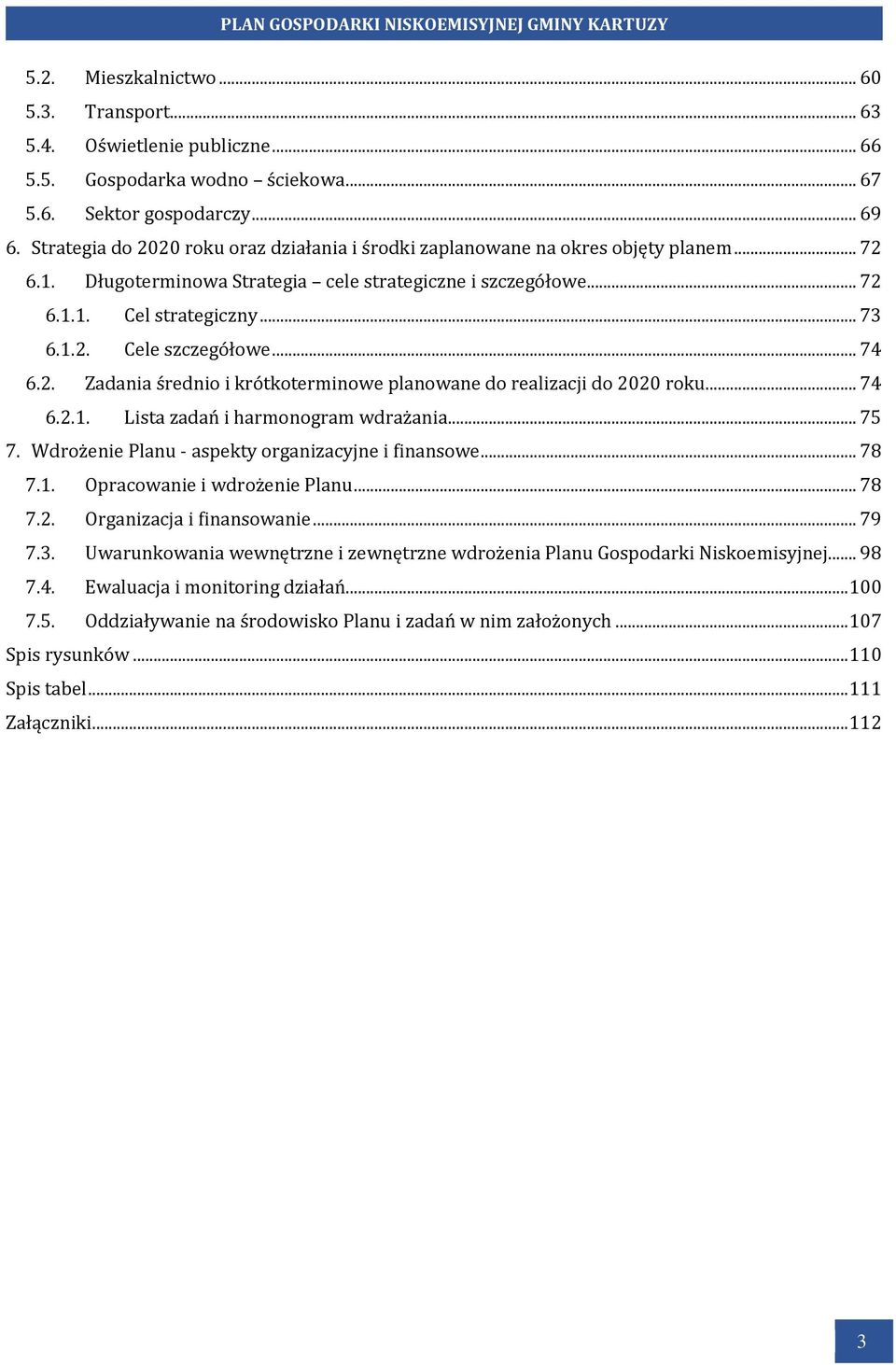 .. 74 6.2. Zadania średnio i krótkoterminowe planowane do realizacji do 2020 roku... 74 6.2.1. Lista zadań i harmonogram wdrażania... 75 7. Wdrożenie Planu - aspekty organizacyjne i finansowe... 78 7.