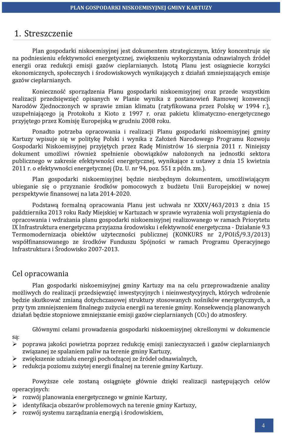 Konieczność sporządzenia Planu gospodarki niskoemisyjnej oraz przede wszystkim realizacji przedsięwzięć opisanych w Planie wynika z postanowień Ramowej konwencji Narodów Zjednoczonych w sprawie zmian
