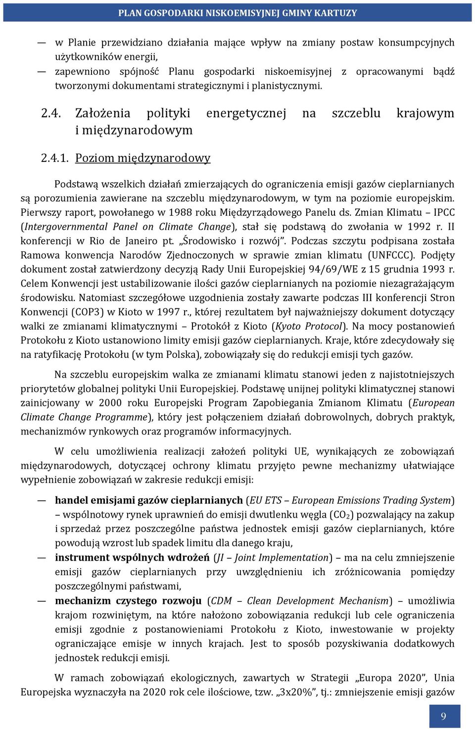 Poziom międzynarodowy Podstawą wszelkich działań zmierzających do ograniczenia emisji gazów cieplarnianych są porozumienia zawierane na szczeblu międzynarodowym, w tym na poziomie europejskim.