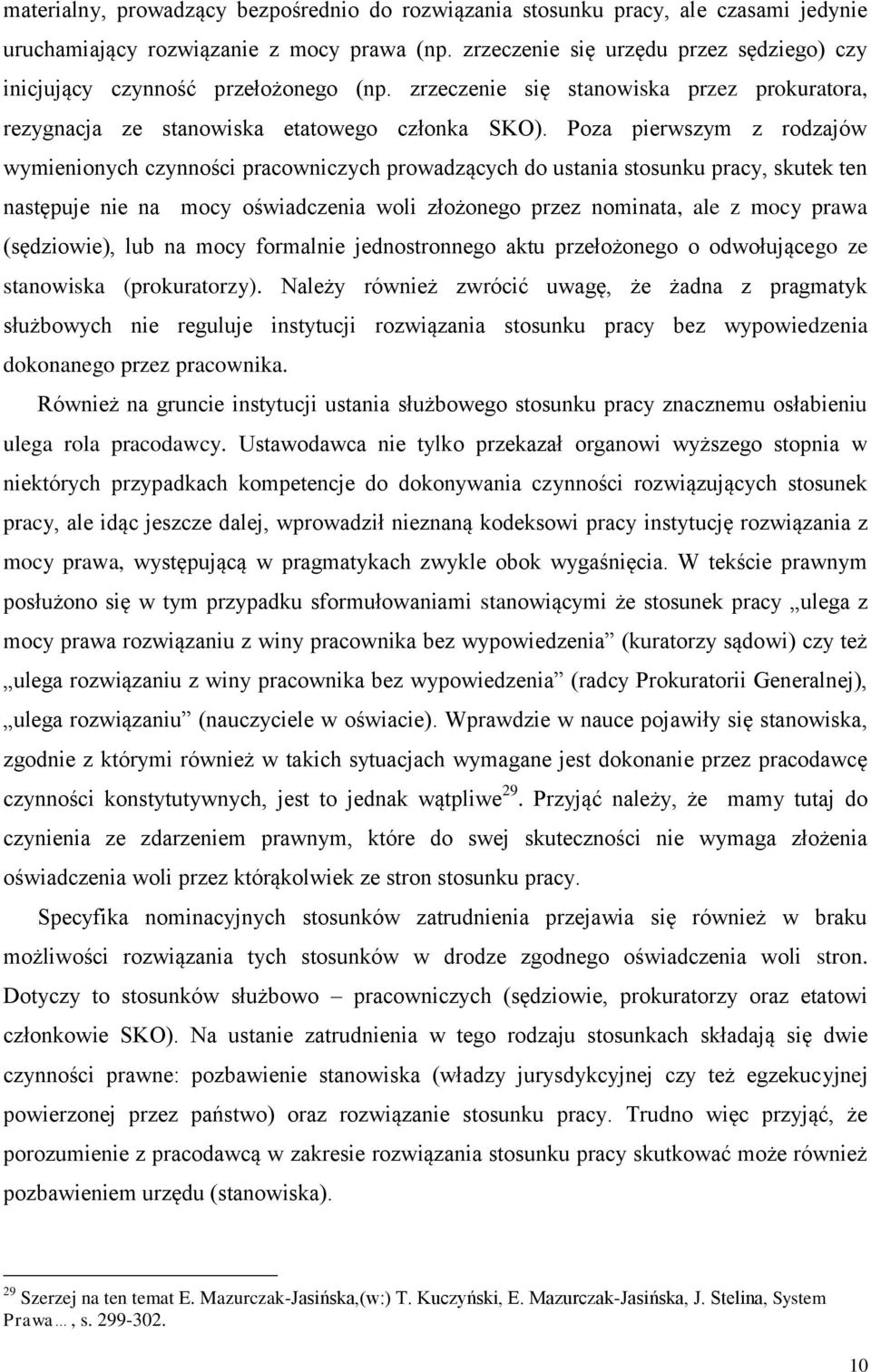 Poza pierwszym z rodzajów wymienionych czynności pracowniczych prowadzących do ustania stosunku pracy, skutek ten następuje nie na mocy oświadczenia woli złożonego przez nominata, ale z mocy prawa