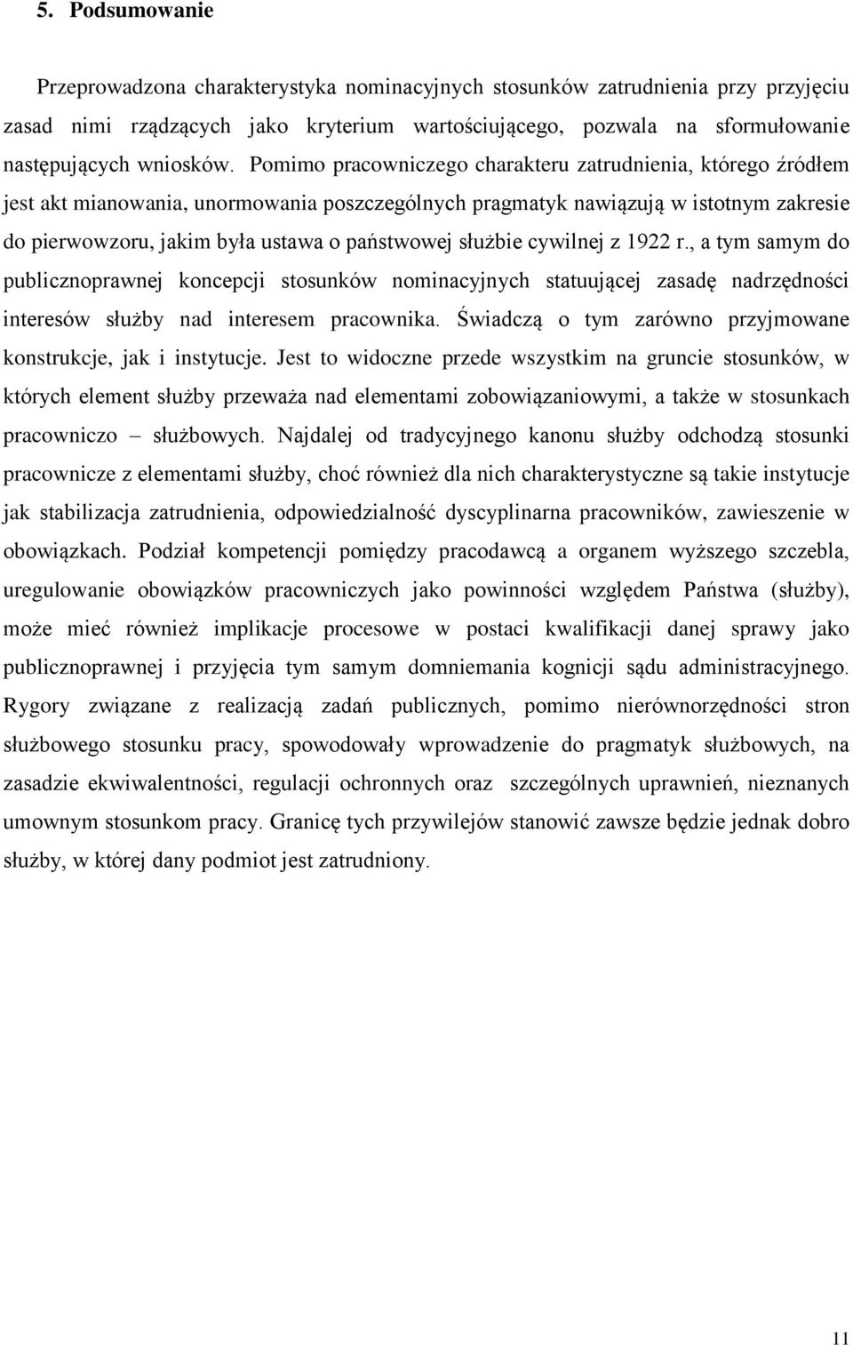Pomimo pracowniczego charakteru zatrudnienia, którego źródłem jest akt mianowania, unormowania poszczególnych pragmatyk nawiązują w istotnym zakresie do pierwowzoru, jakim była ustawa o państwowej