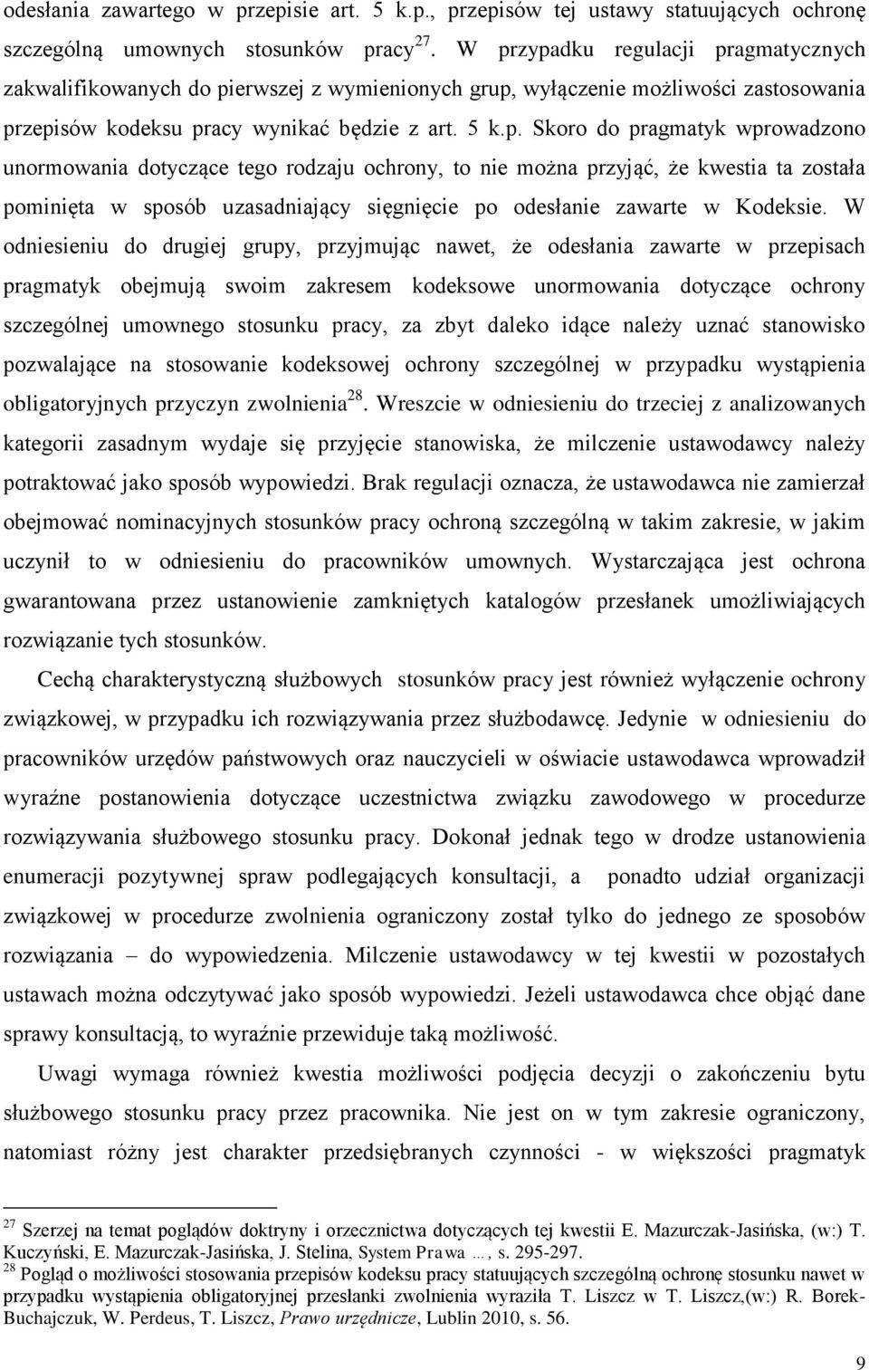 W odniesieniu do drugiej grupy, przyjmując nawet, że odesłania zawarte w przepisach pragmatyk obejmują swoim zakresem kodeksowe unormowania dotyczące ochrony szczególnej umownego stosunku pracy, za