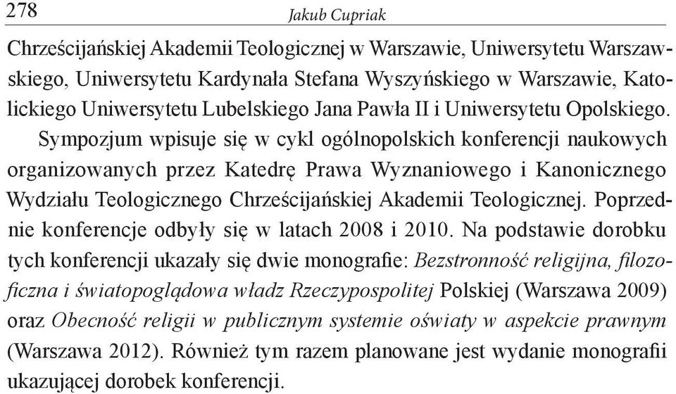 Sympozjum wpisuje się w cykl ogólnopolskich konferencji naukowych organizowanych przez Katedrę Prawa Wyznaniowego i Kanonicznego Wydziału Teologicznego Chrześcijańskiej Akademii Teologicznej.