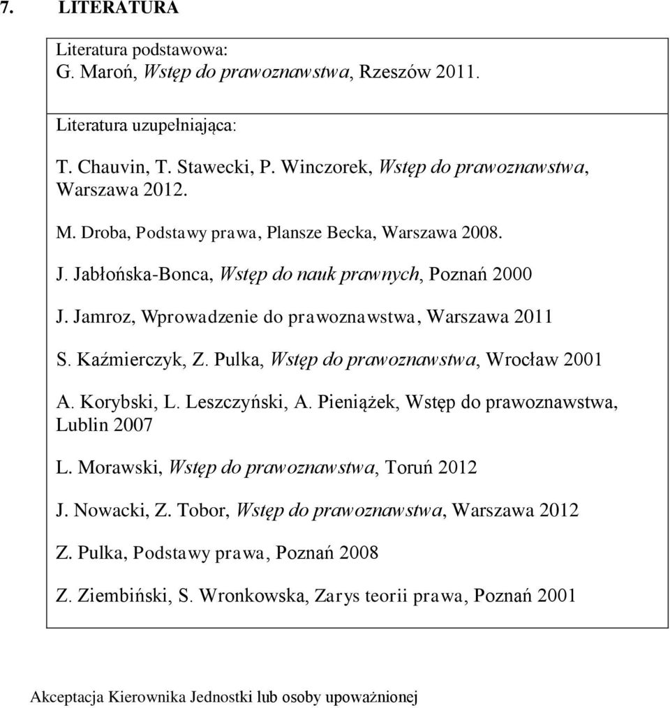 Leszczyński, A. Pieniążek, Wstęp do prawoznawstwa, Lublin 2007 L. Morawski, Wstęp do prawoznawstwa, Toruń 2012 J. Nowacki, Z. Tobor, Wstęp do prawoznawstwa, Warszawa 2012 Z.