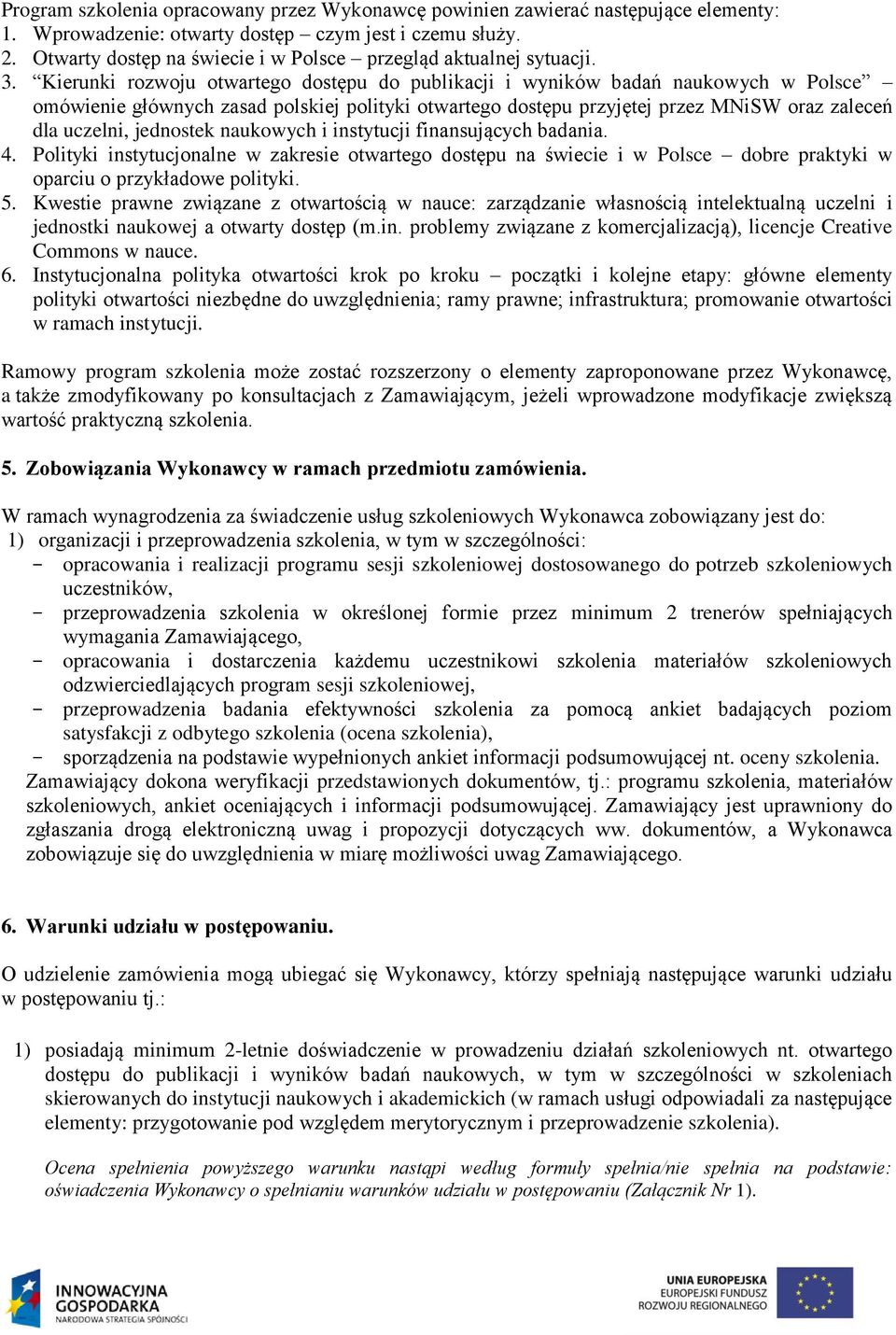 Kierunki rozwoju otwartego dostępu do publikacji i wyników badań naukowych w Polsce omówienie głównych zasad polskiej polityki otwartego dostępu przyjętej przez MNiSW oraz zaleceń dla uczelni,