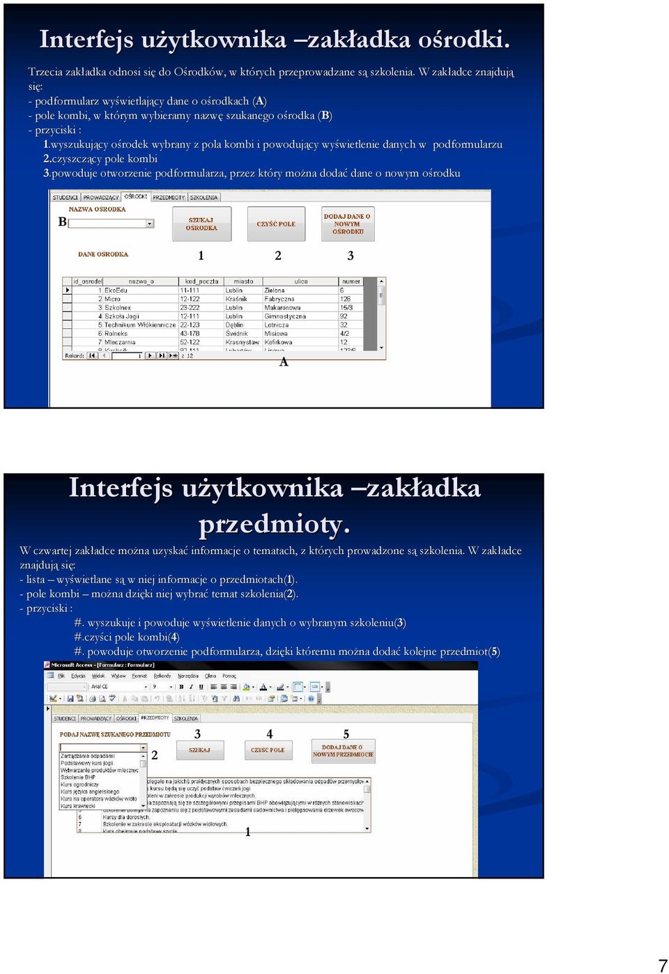 wyszukujący ośrodek wybrany z pola kombi i powodujący wyświetlenie danych w podformularzu 2.czyszczący pole kombi 3.