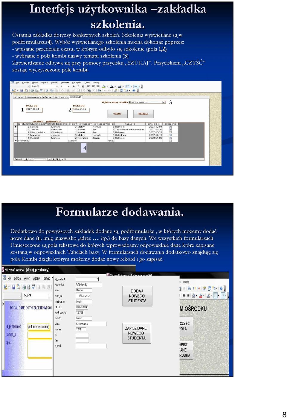 przy pomocy przycisku SZUKAJ. Przyciskiem CZYŚĆ zostaje wyczyszczone pole kombi. 1 2 3 4 Formularze dodawania.