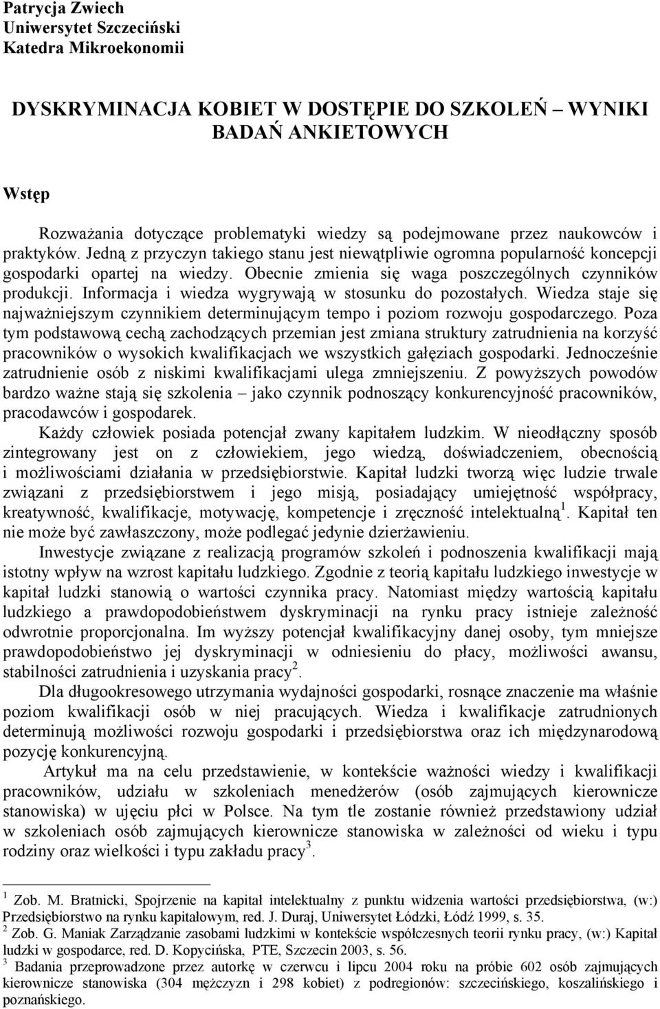Informacja i wiedza wygrywają w stosunku do pozostałych. Wiedza staje się najważniejszym czynnikiem determinującym tempo i poziom rozwoju gospodarczego.