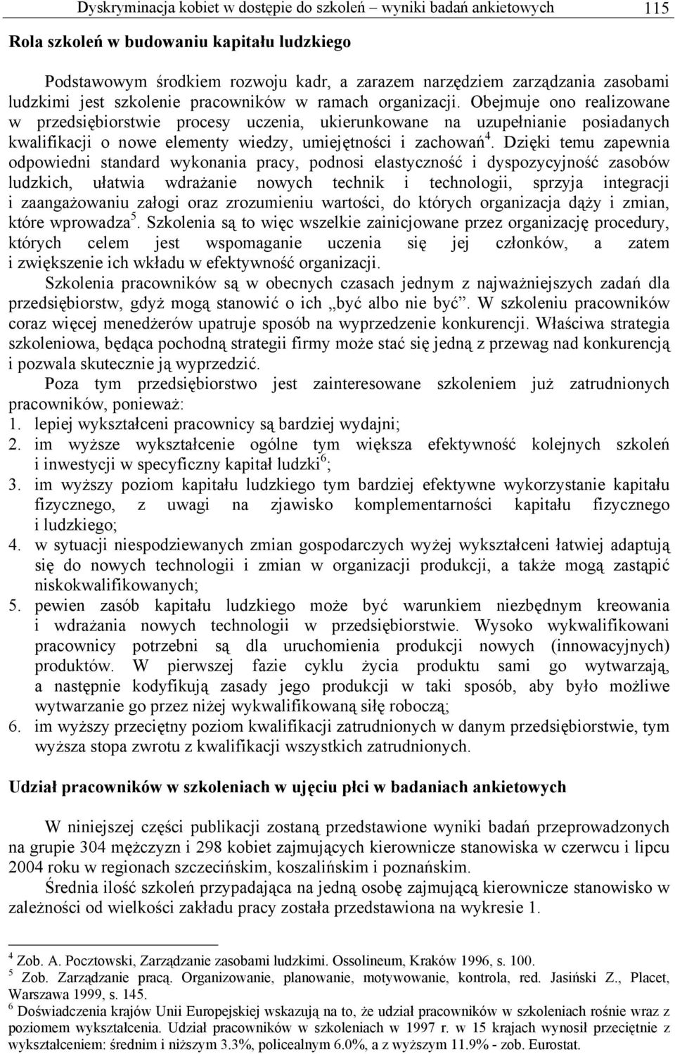 Obejmuje ono realizowane w przedsiębiorstwie procesy uczenia, ukierunkowane na uzupełnianie posiadanych kwalifikacji o nowe elementy wiedzy, umiejętności i zachowań 4.