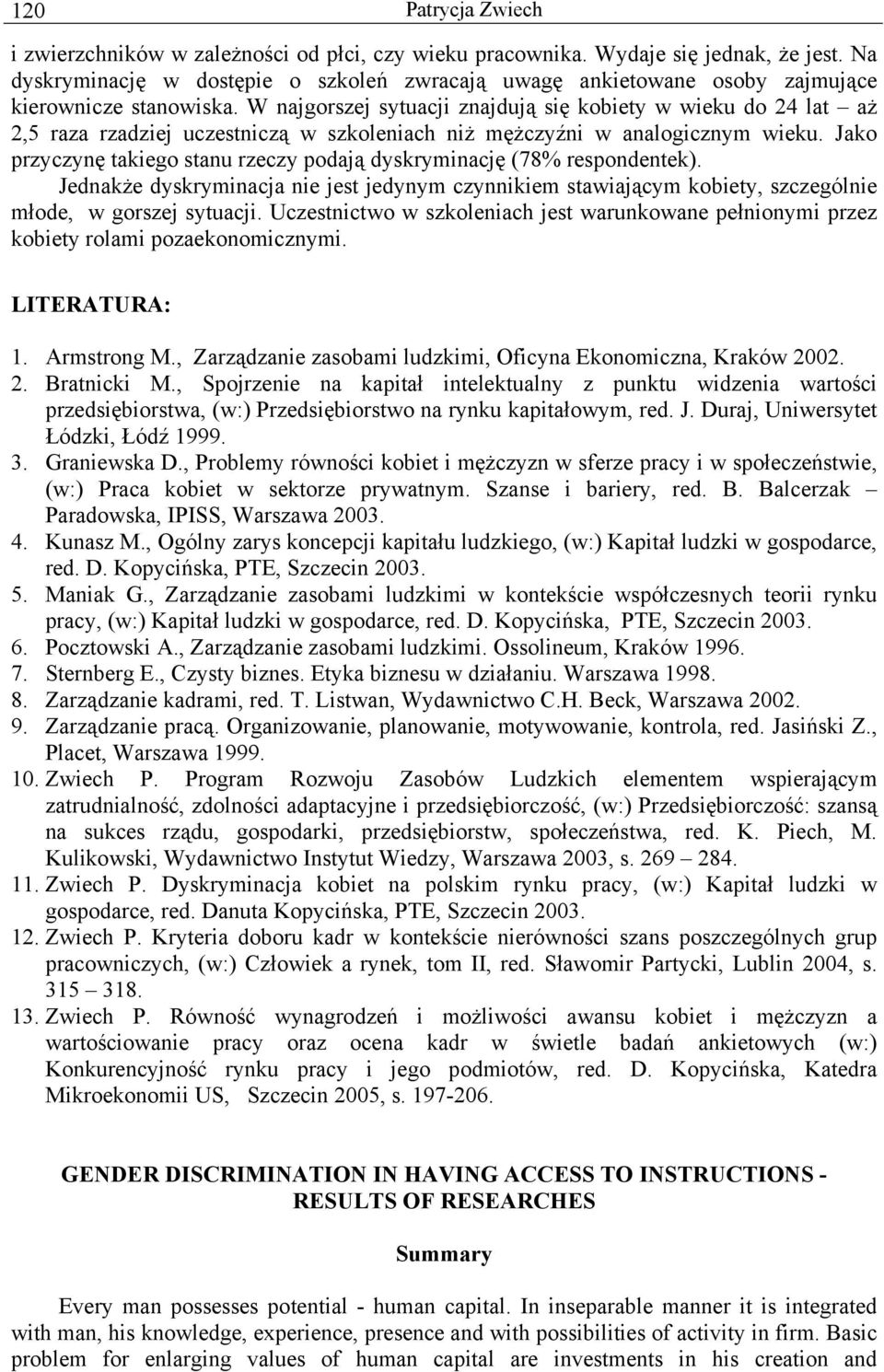W najgorszej sytuacji znajdują się kobiety w wieku do 4 lat aż,5 raza rzadziej uczestniczą w szkoleniach niż mężczyźni w analogicznym wieku.