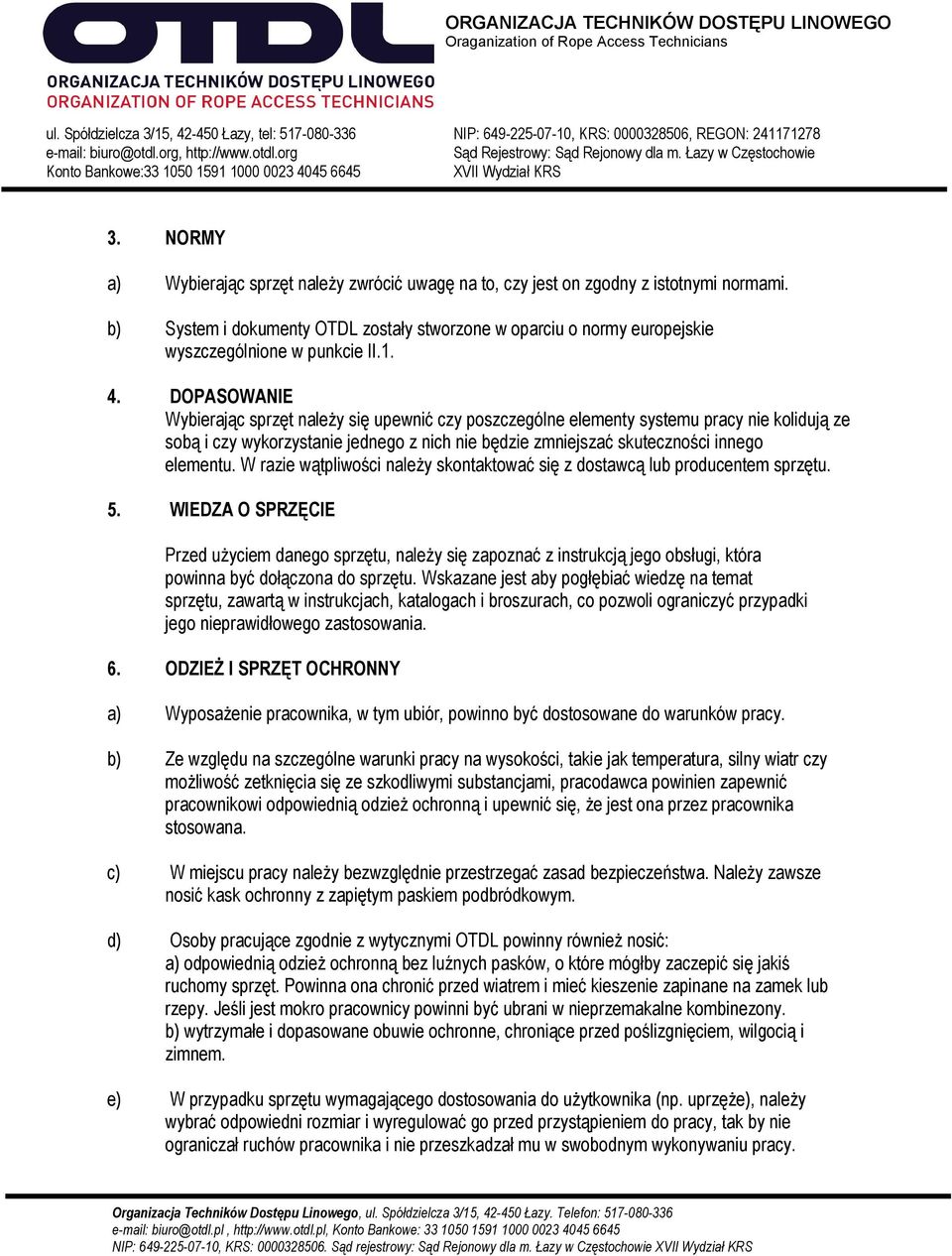 DOPASOWANIE Wybierając sprzęt należy się upewnić czy poszczególne elementy systemu pracy nie kolidują ze sobą i czy wykorzystanie jednego z nich nie będzie zmniejszać skuteczności innego elementu.