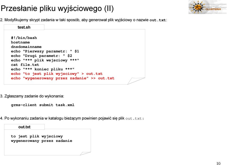 txt echo "*** koniec pliku ***" echo "to jest plik wyjsciowy" > out.txt echo "wygenerowany przez zadanie" >> out.txt 3.