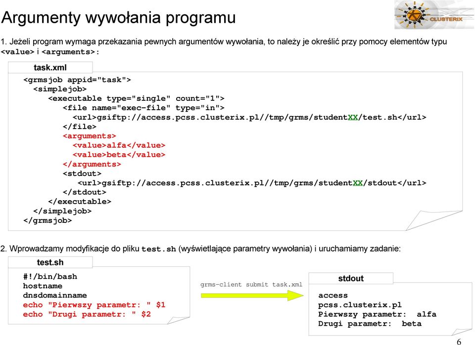 clusterix.pl//tmp/grms/studentxx/test.sh</url> <arguments> <value>alfa</value> <value>beta</value> </arguments> <stdout> <url>gsiftp://access.pcss.clusterix.pl//tmp/grms/studentxx/stdout</url> </stdout> 2.