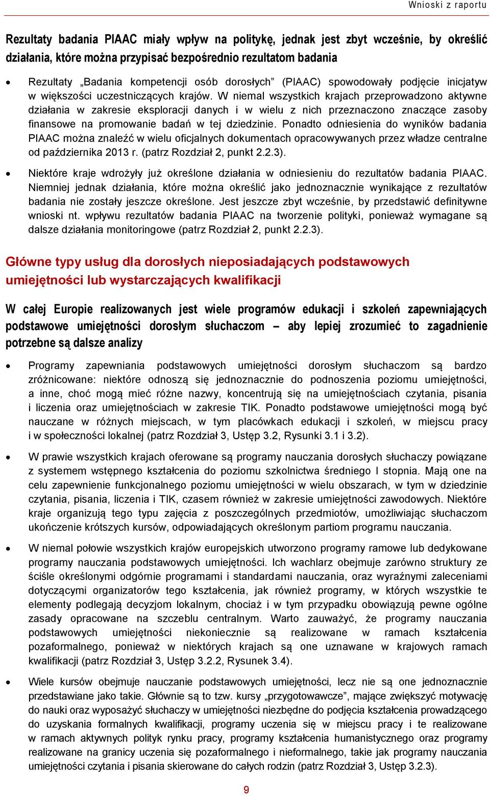 W niemal wszystkich krajach przeprowadzono aktywne działania w zakresie eksploracji danych i w wielu z nich przeznaczono znaczące zasoby finansowe na promowanie badań w tej dziedzinie.