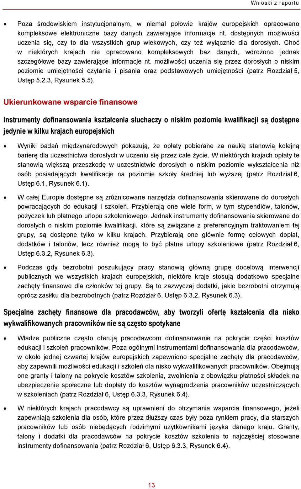 Choć w niektórych krajach nie opracowano kompleksowych baz danych, wdrożono jednak szczegółowe bazy zawierające informacje nt.