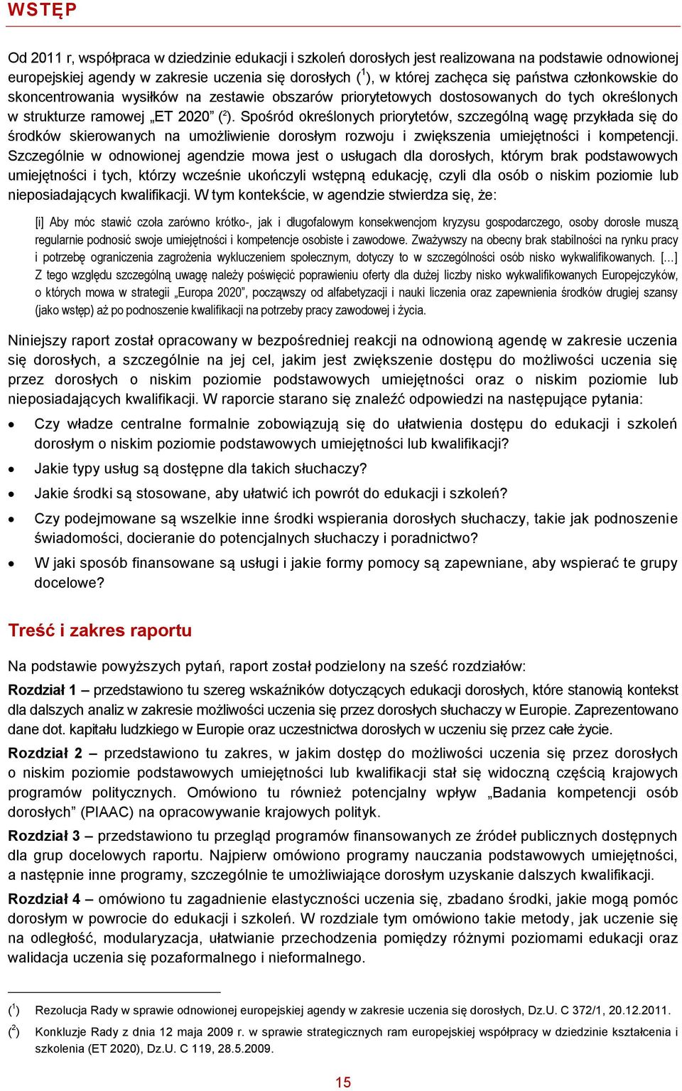 Spośród określonych priorytetów, szczególną wagę przykłada się do środków skierowanych na umożliwienie dorosłym rozwoju i zwiększenia umiejętności i kompetencji.