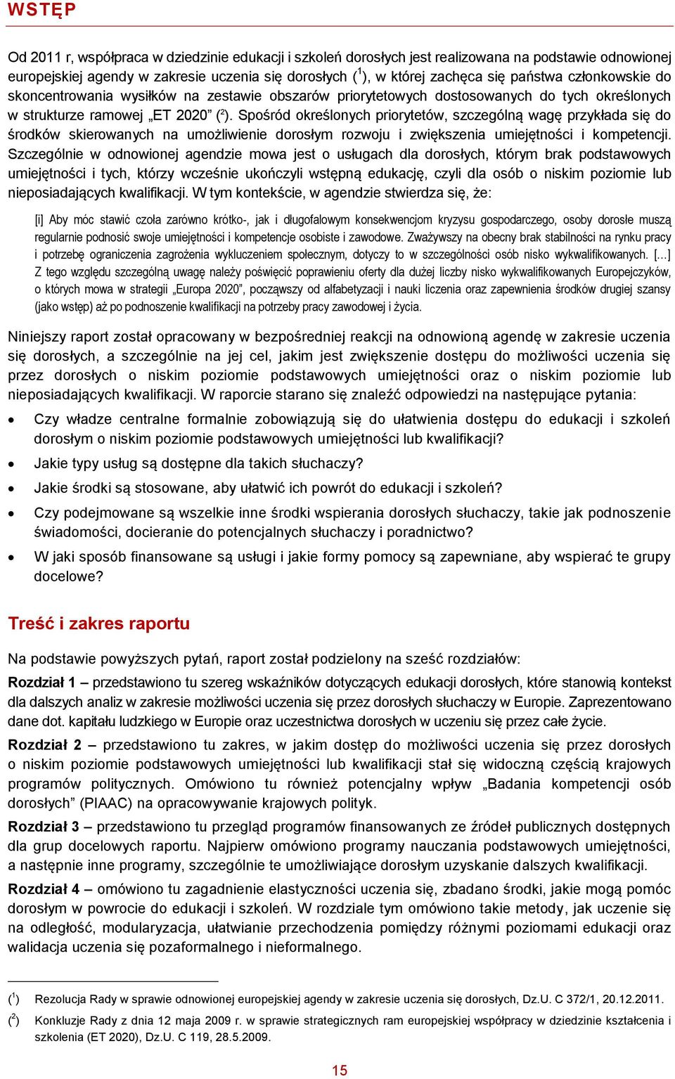 Spośród określonych priorytetów, szczególną wagę przykłada się do środków skierowanych na umożliwienie dorosłym rozwoju i zwiększenia umiejętności i kompetencji.