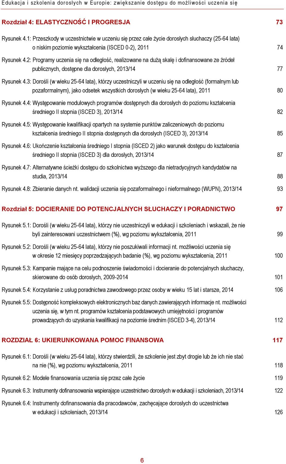 2: Programy uczenia się na odległość, realizowane na dużą skalę i dofinansowane ze źródeł publicznych, dostępne dla dorosłych, 2013/14 77 Rysunek 4.