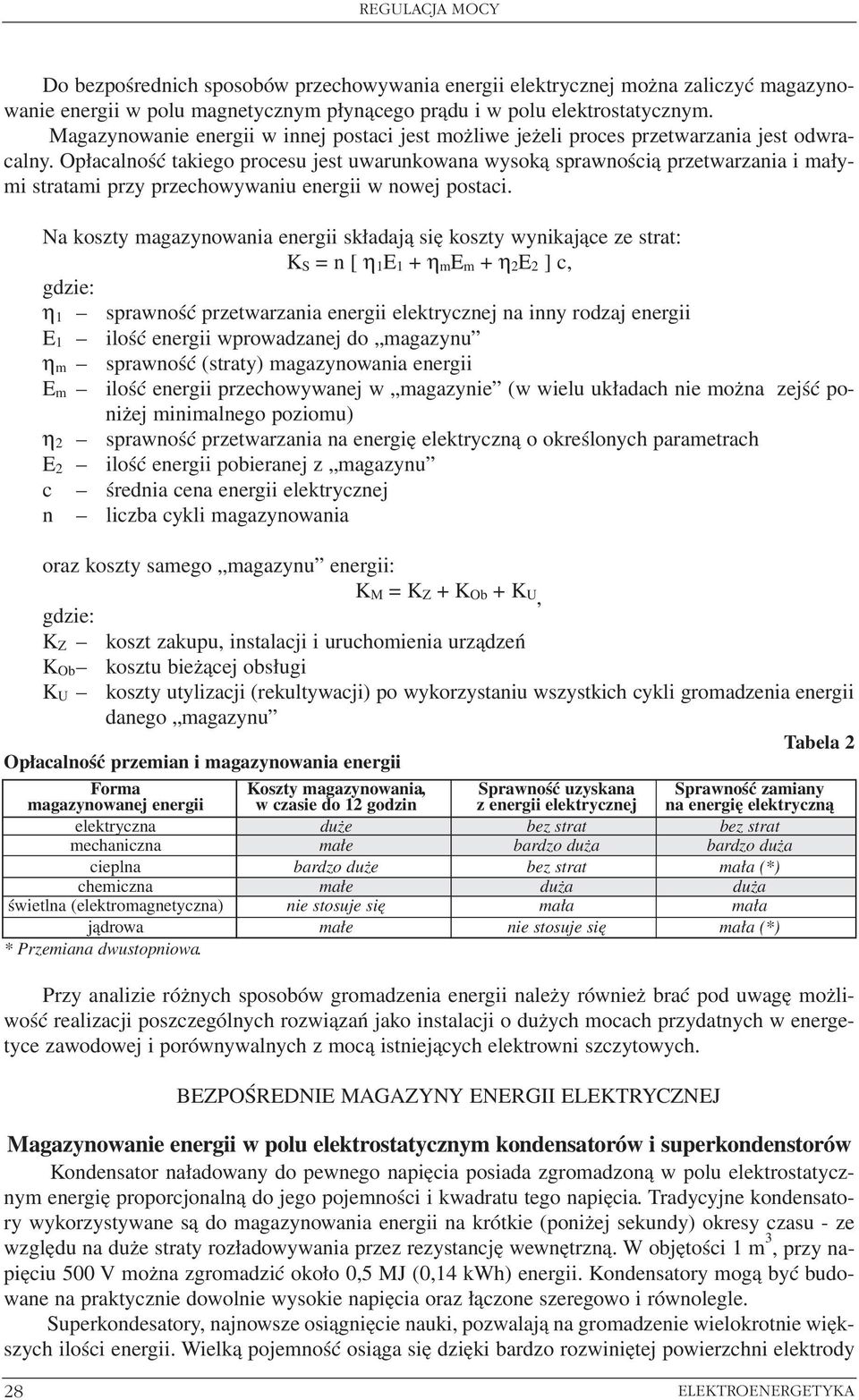 Opłacalność iego procesu jest uwarunkowana wysoką sprawnością przetwarzania i małymi stratami przy przechowywaniu energii w nowej postaci.