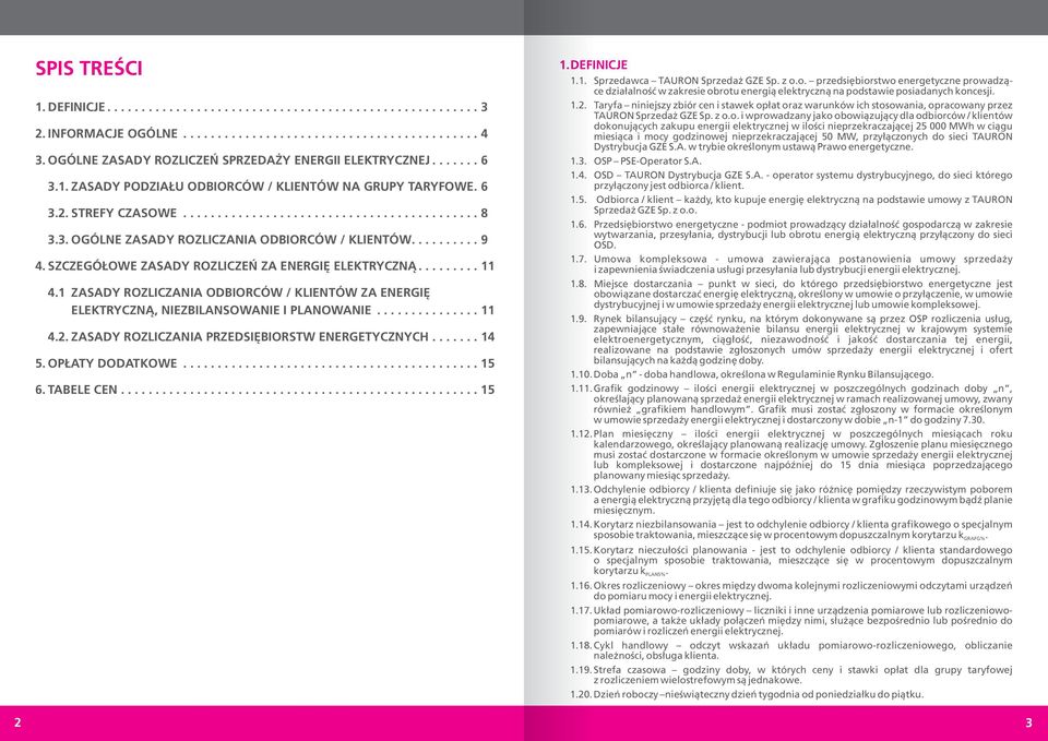 ......... 9 4. SZCZEGÓŁOWE ZASADY ROZLICZEŃ ZA ENERGIĘ ELEKTRYCZNĄ......... 11 4.1 ZASADY ROZLICZANIA ODBIORCÓW / KLIENTÓW ZA ENERGIĘ ELEKTRYCZNĄ, NIEZBILANSOWANIE I PLANOWANIE............... 11 4.2.