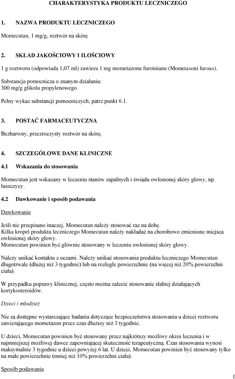 Substancja pomocnicza o znanym działaniu: 300 mg/g glikolu propylenowego Pełny wykaz substancji pomocniczych, patrz punkt 6.1. 3. POSTAĆ FARMACEUTYCZNA Bezbarwny, przezroczysty roztwór na skórę. 4.