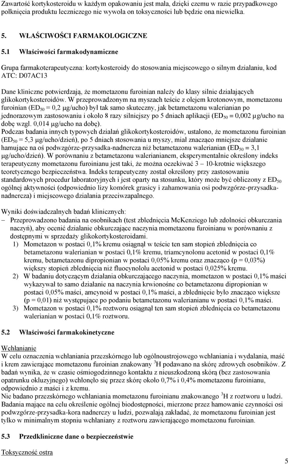 1 Właściwości farmakodynamiczne Grupa farmakoterapeutyczna: kortykosteroidy do stosowania miejscowego o silnym działaniu, kod ATC: D07AC13 Dane kliniczne potwierdzają, że mometazonu furoinian należy