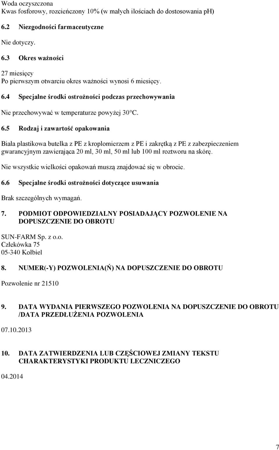 5 Rodzaj i zawartość opakowania Biała plastikowa butelka z PE z kroplomierzem z PE i zakrętką z PE z zabezpieczeniem gwarancyjnym zawierająca 20 ml, 30 ml, 50 ml lub 100 ml roztworu na skórę.