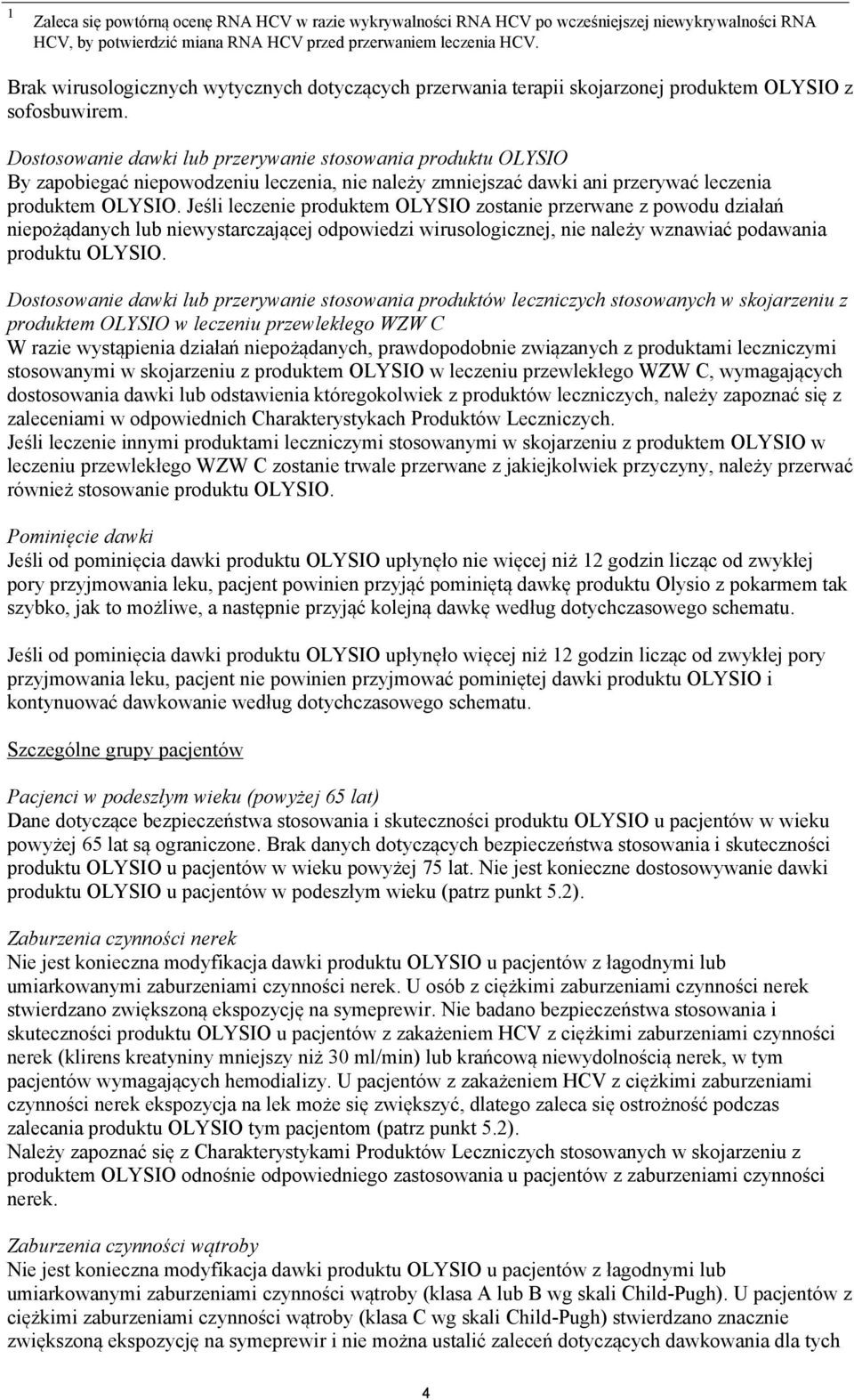 Dostosowanie dawki lub przerywanie stosowania produktu OLYSIO By zapobiegać niepowodzeniu leczenia, nie należy zmniejszać dawki ani przerywać leczenia produktem OLYSIO.