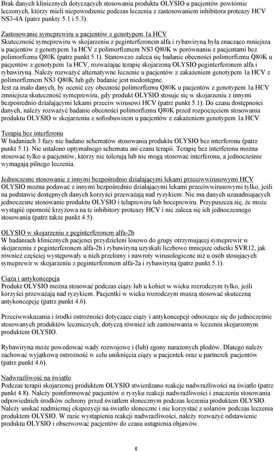 Zastosowanie symeprewiru u pacjentów z genotypem 1a HCV Skuteczność symeprewiru w skojarzeniu z peginterferonem alfa i rybawiryną była znacząco mniejsza u pacjentów z genotypem 1a HCV z polimorfizmem