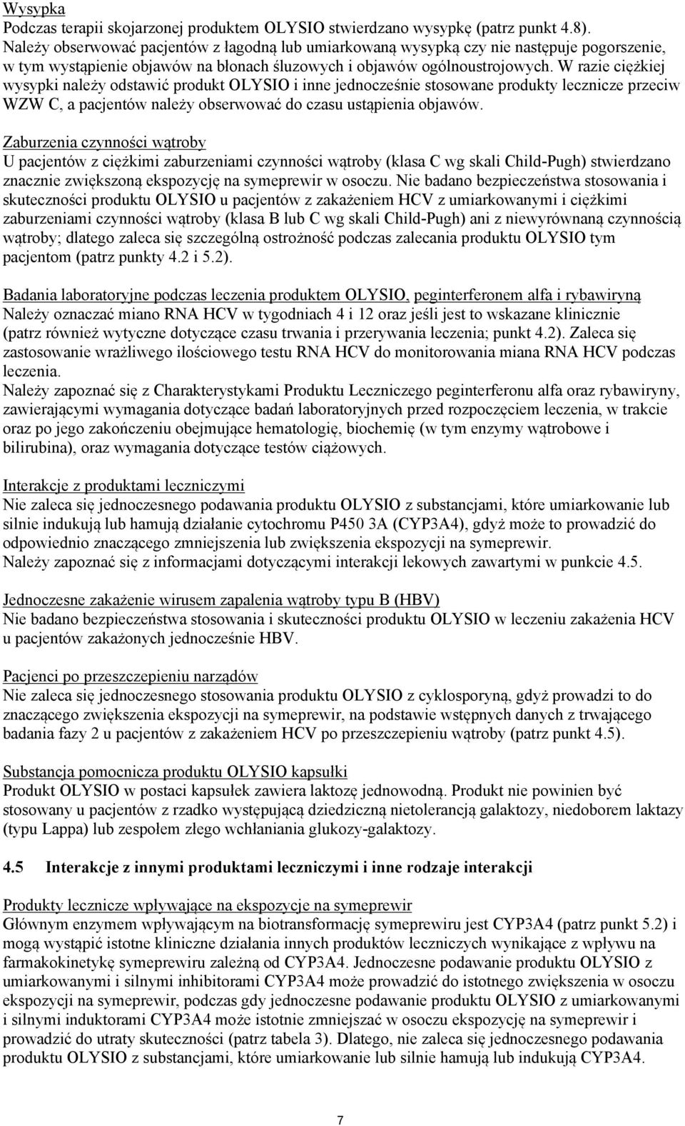 W razie ciężkiej wysypki należy odstawić produkt OLYSIO i inne jednocześnie stosowane produkty lecznicze przeciw WZW C, a pacjentów należy obserwować do czasu ustąpienia objawów.
