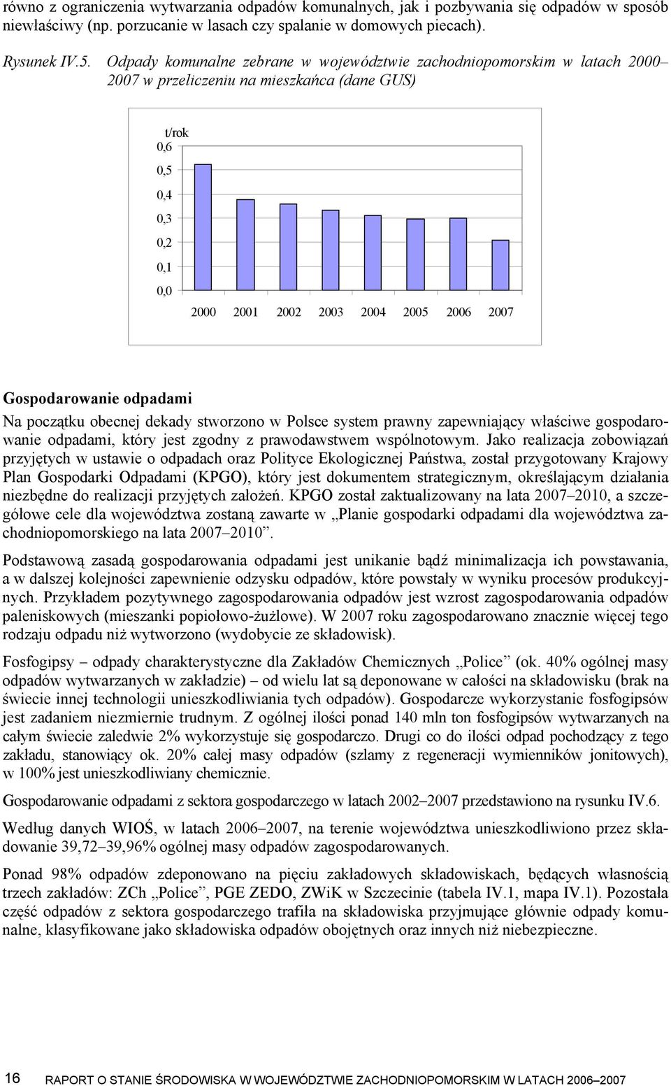 Gospodarowanie odpadami Na początku obecnej dekady stworzono w Polsce system prawny zapewniający właściwe gospodarowanie odpadami, który jest zgodny z prawodawstwem wspólnotowym.