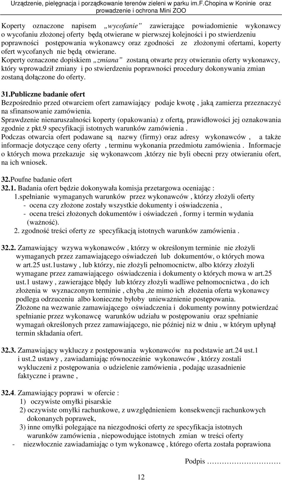 Koperty oznaczone dopiskiem zmiana zostaną otwarte przy otwieraniu oferty wykonawcy, który wprowadził zmiany i po stwierdzeniu poprawności procedury dokonywania zmian zostaną dołączone do oferty. 31.