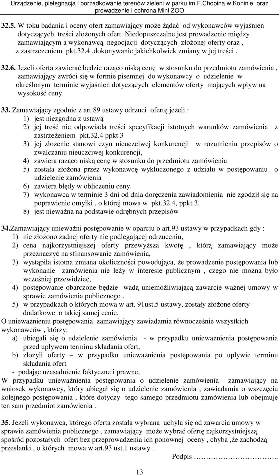 JeŜeli oferta zawierać będzie raŝąco niską cenę w stosunku do przedmiotu zamówienia, zamawiający zwróci się w formie pisemnej do wykonawcy o udzielenie w określonym terminie wyjaśnień dotyczących
