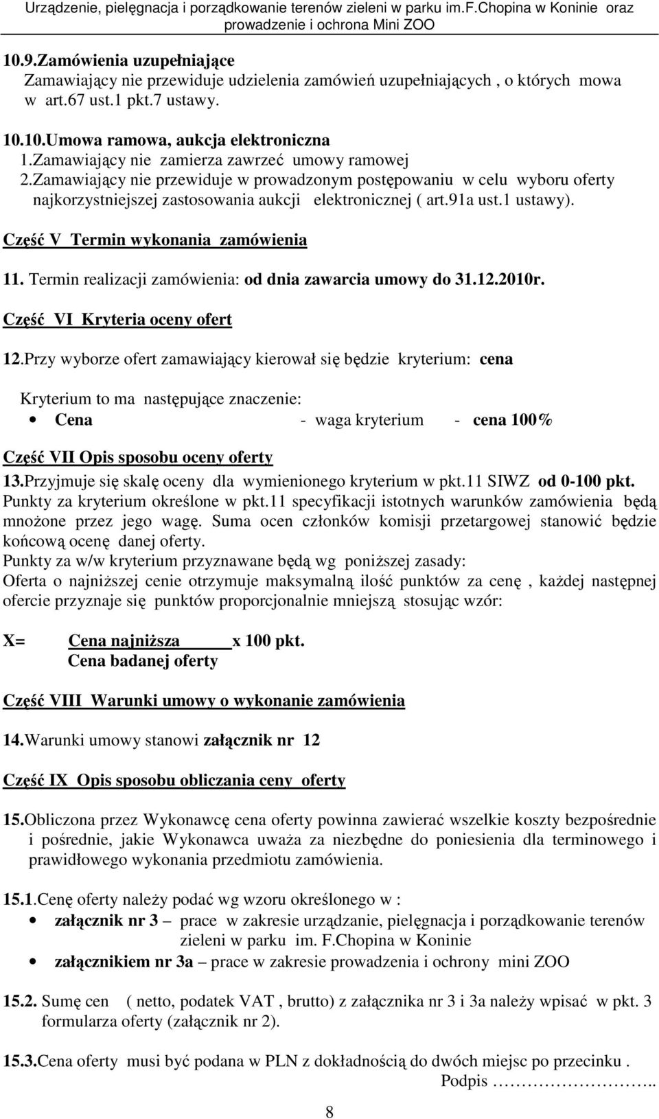 1 ustawy). Część V Termin wykonania zamówienia 11. Termin realizacji zamówienia: od dnia zawarcia umowy do 31.12.2010r. Część VI Kryteria oceny ofert 12.