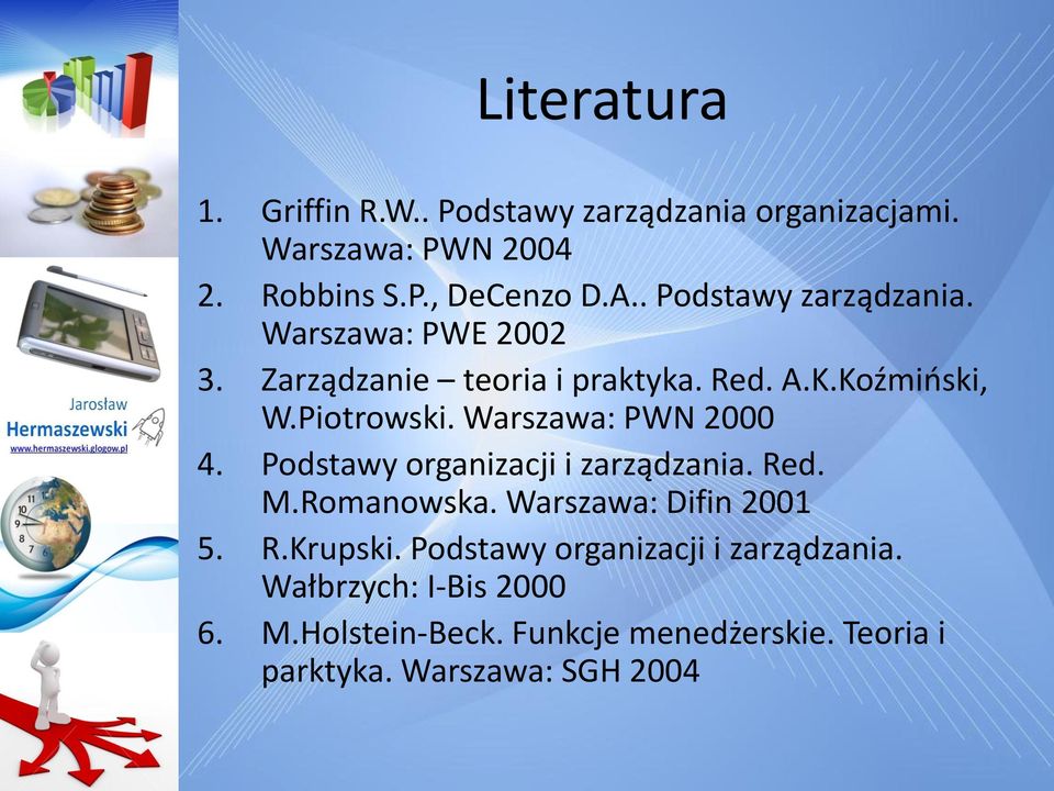 Warszawa: PWN 2000 4. Podstawy organizacji i zarządzania. Red. M.Romanowska. Warszawa: Difin 2001 5. R.Krupski.