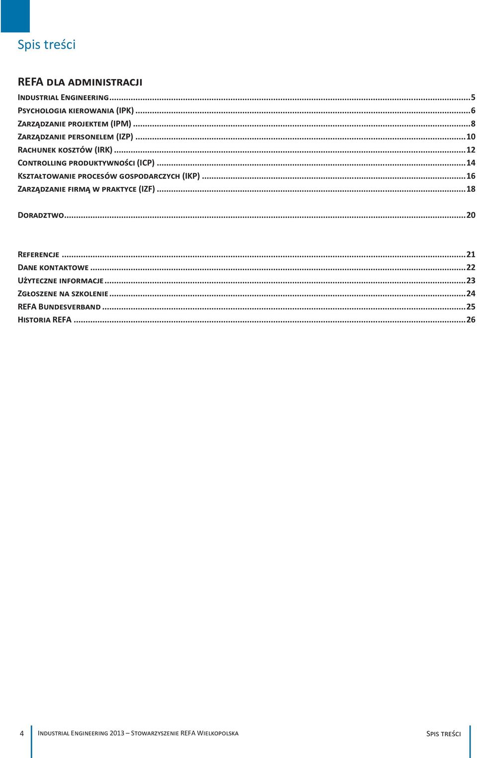 .. 14 Kształtowanie procesów gospodarczych (IKP)... 16 Zarządzanie firmą w praktyce (IZF)... 18 Doradztwo... 20 Referencje.