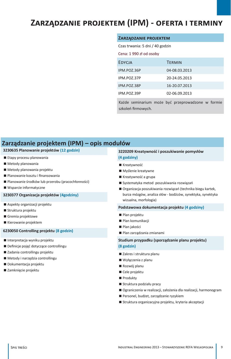 Zarządzanie projektem (IPM) opis modułów 3230635 Planowanie projektów (12 godzin) Etapy procesu planowania Metody planowania Metody planowania projektu Planowanie kosztu i finansowania Planowanie