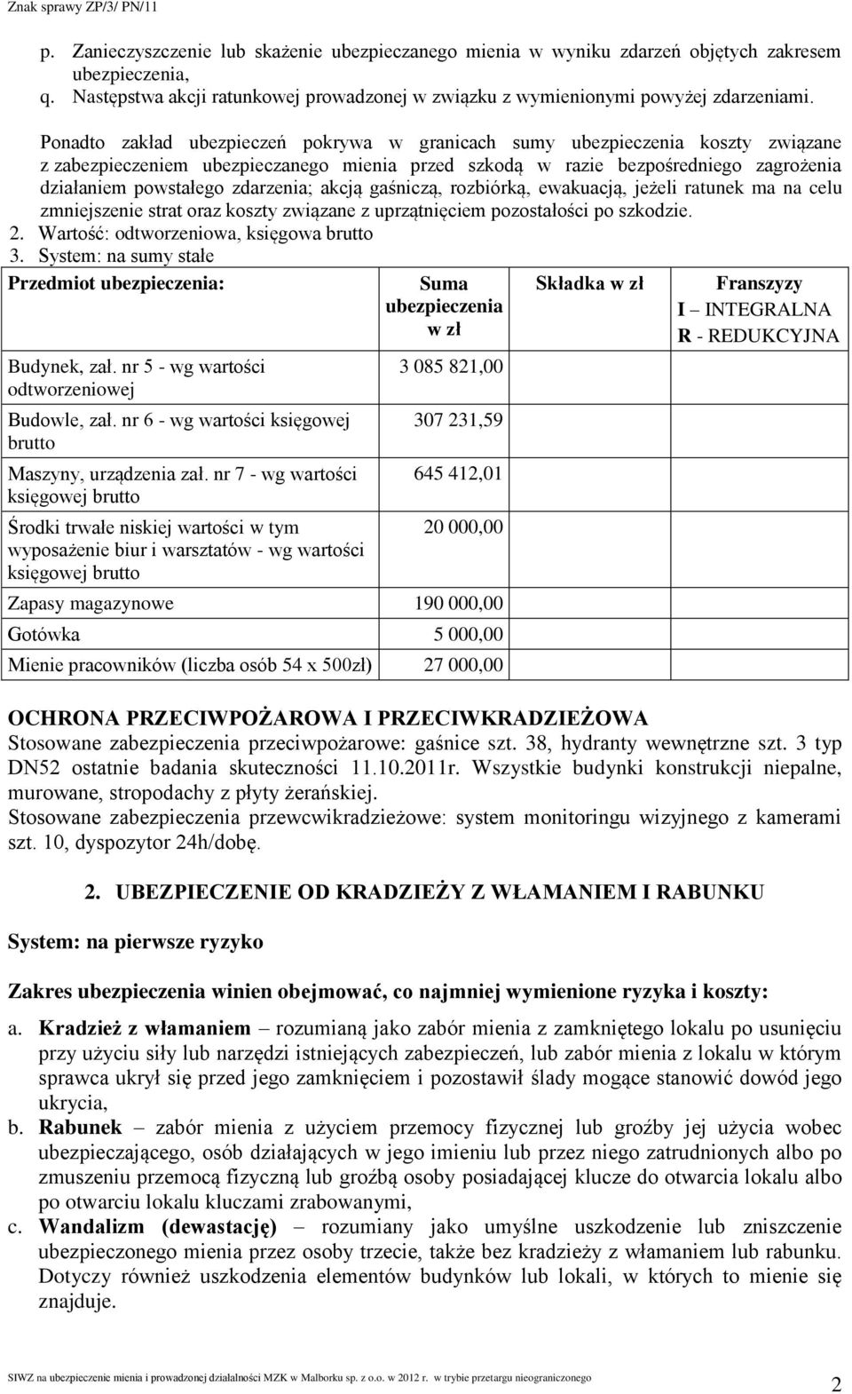 zdarzenia; akcją gaśniczą, rozbiórką, ewakuacją, jeżeli ratunek ma na celu zmniejszenie strat oraz koszty związane z uprzątnięciem pozostałości po szkodzie. 2.