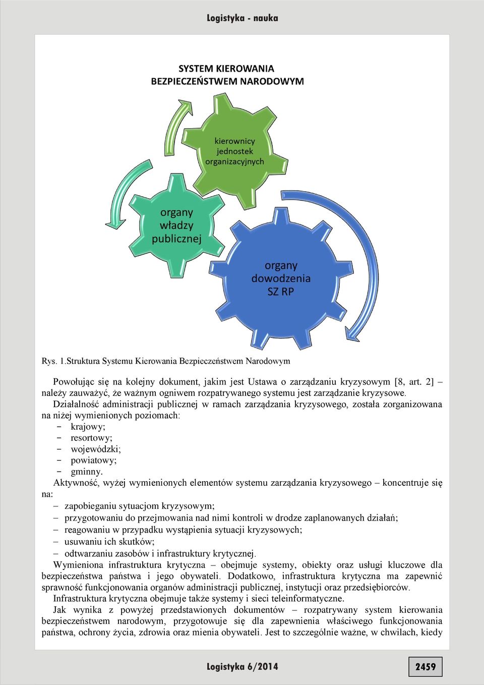 Działalność administracji publicznej w ramach zarządzania kryzysowego, została zorganizowana na niżej wymienionych poziomach: krajowy; resortowy; wojewódzki; powiatowy; gminny.