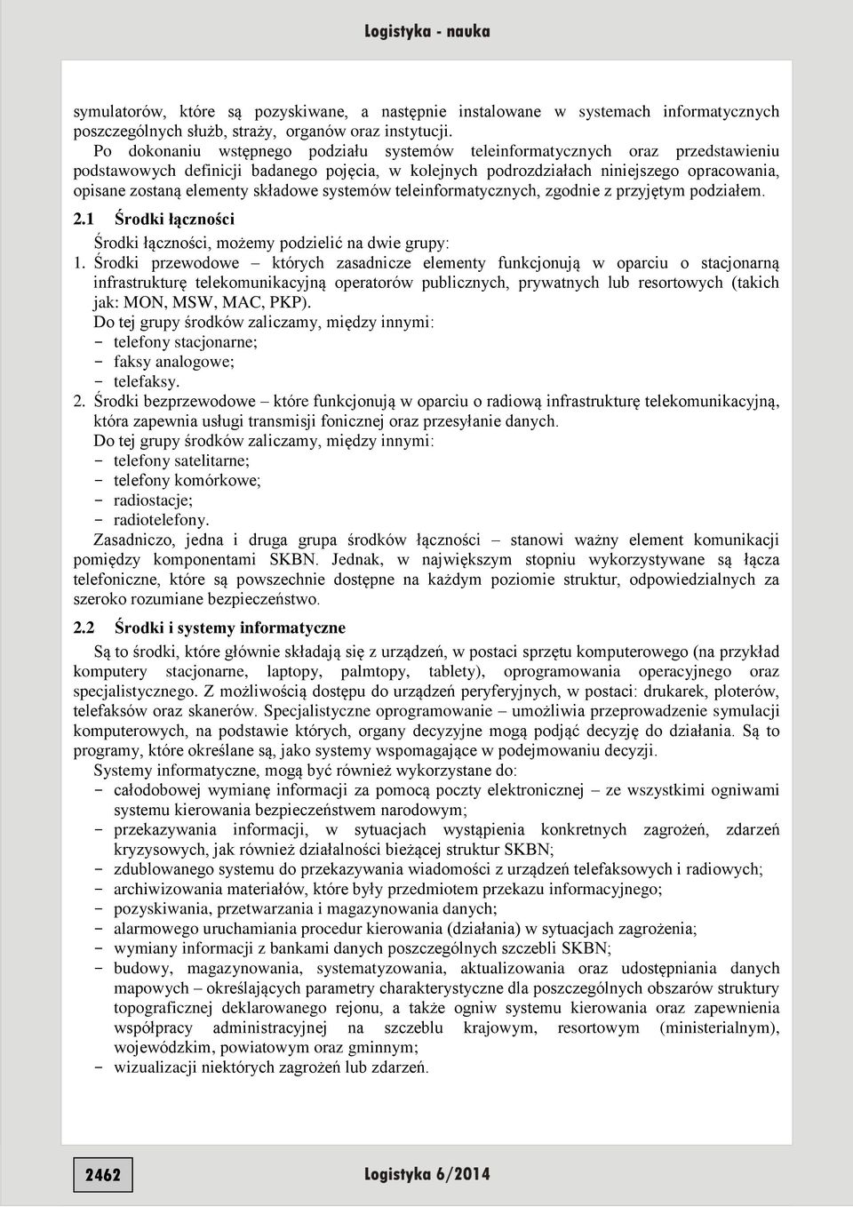 składowe systemów teleinformatycznych, zgodnie z przyjętym podziałem. 2.1 Środki łączności Środki łączności, możemy podzielić na dwie grupy: 1.