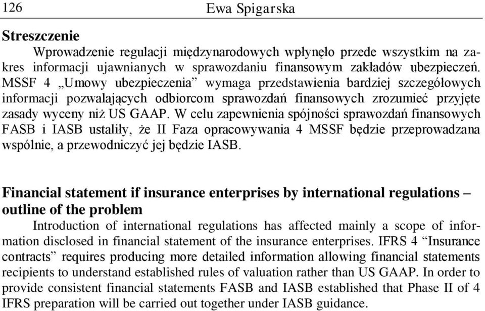 W celu zapewnienia spójności sprawozdań finansowych FASB i IASB ustaliły, że II Faza opracowywania 4 MSSF będzie przeprowadzana wspólnie, a przewodniczyć jej będzie IASB.