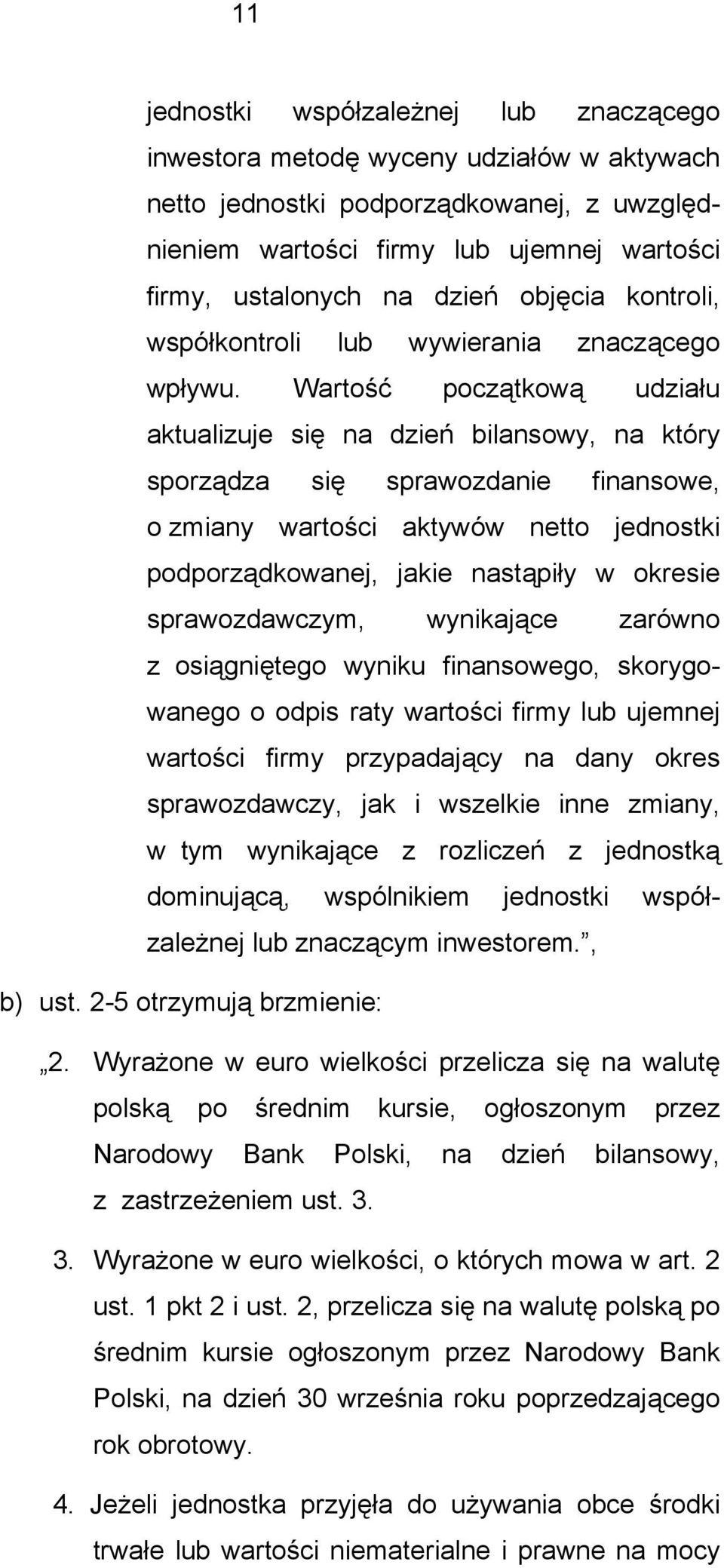 Wartość początkową udziału aktualizuje się na dzień bilansowy, na który sporządza się sprawozdanie finansowe, o zmiany wartości aktywów netto jednostki podporządkowanej, jakie nastąpiły w okresie