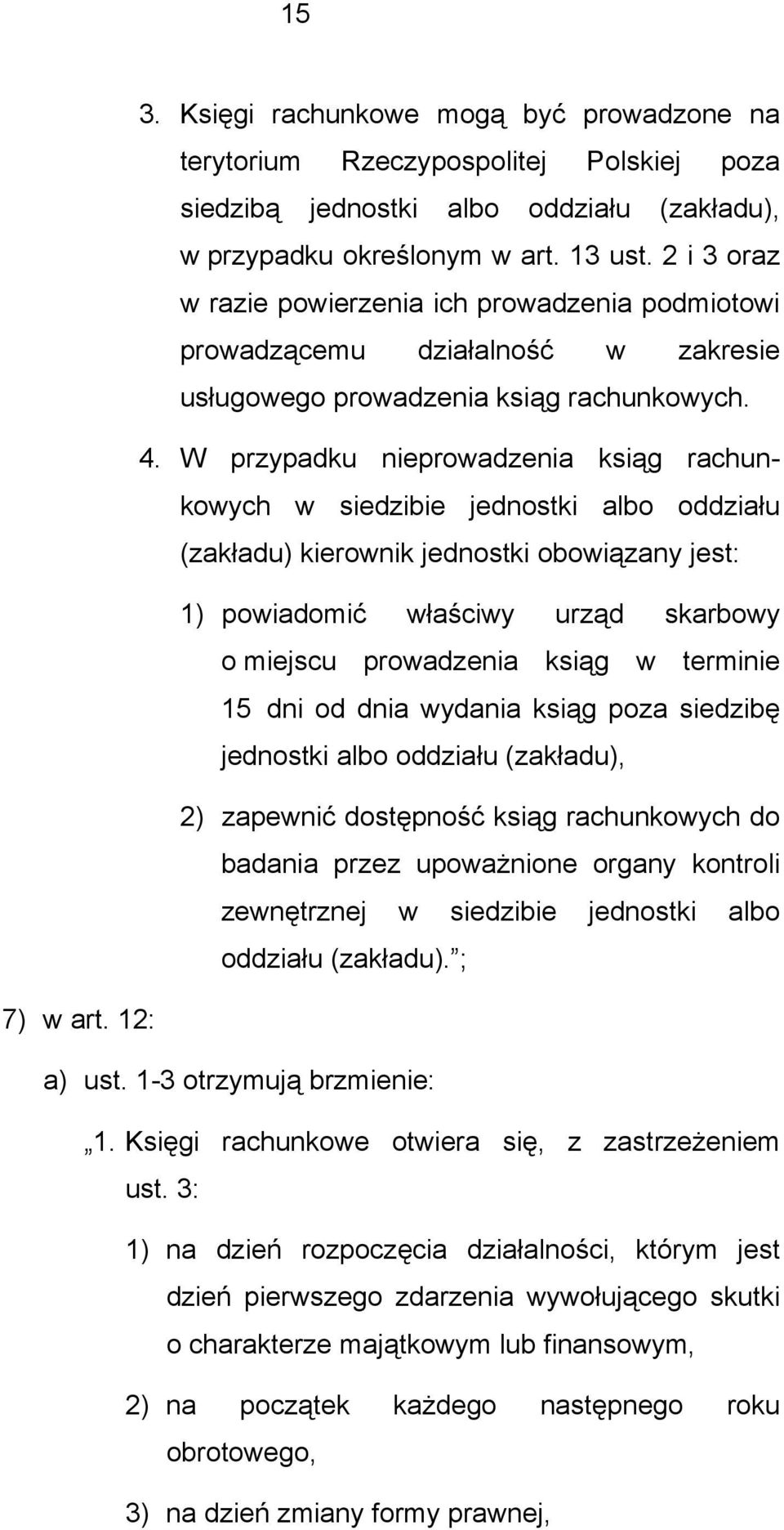 W przypadku nieprowadzenia ksiąg rachunkowych w siedzibie jednostki albo oddziału (zakładu) kierownik jednostki obowiązany jest: 1) powiadomić właściwy urząd skarbowy o miejscu prowadzenia ksiąg w