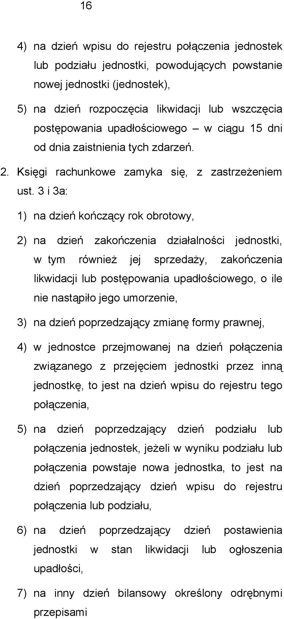 3 i 3a: 1) na dzień kończący rok obrotowy, 2) na dzień zakończenia działalności jednostki, w tym również jej sprzedaży, zakończenia likwidacji lub postępowania upadłościowego, o ile nie nastąpiło