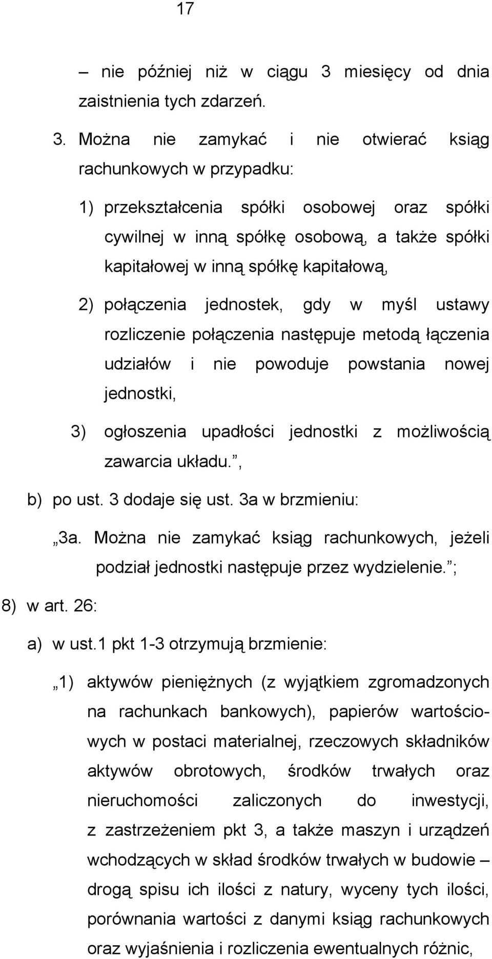 Można nie zamykać i nie otwierać ksiąg rachunkowych w przypadku: 1) przekształcenia spółki osobowej oraz spółki cywilnej w inną spółkę osobową, a także spółki kapitałowej w inną spółkę kapitałową, 2)