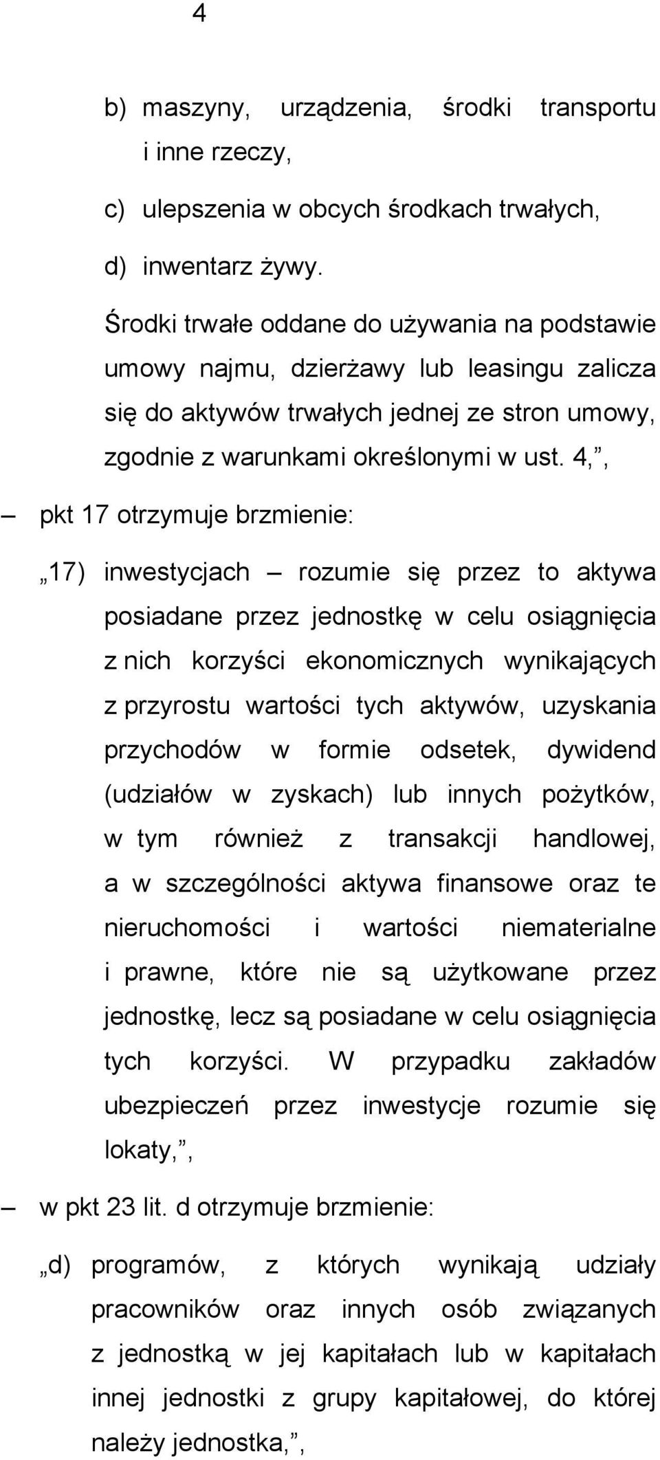 4,, pkt 17 otrzymuje brzmienie: 17) inwestycjach rozumie się przez to aktywa posiadane przez jednostkę w celu osiągnięcia z nich korzyści ekonomicznych wynikających z przyrostu wartości tych aktywów,