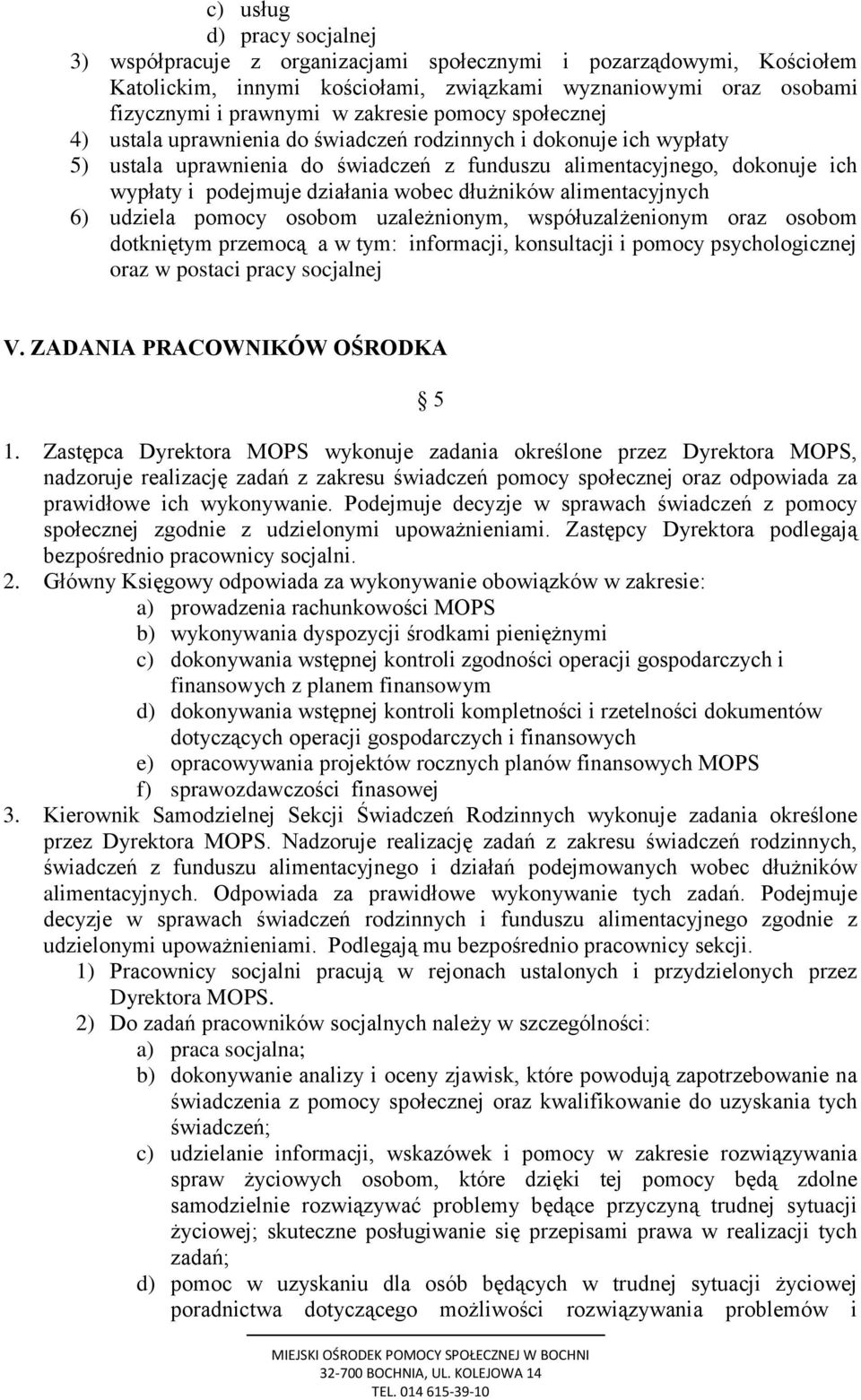 dłużników alimentacyjnych 6) udziela pomocy osobom uzależnionym, współuzalżenionym oraz osobom dotkniętym przemocą a w tym: informacji, konsultacji i pomocy psychologicznej oraz w postaci pracy